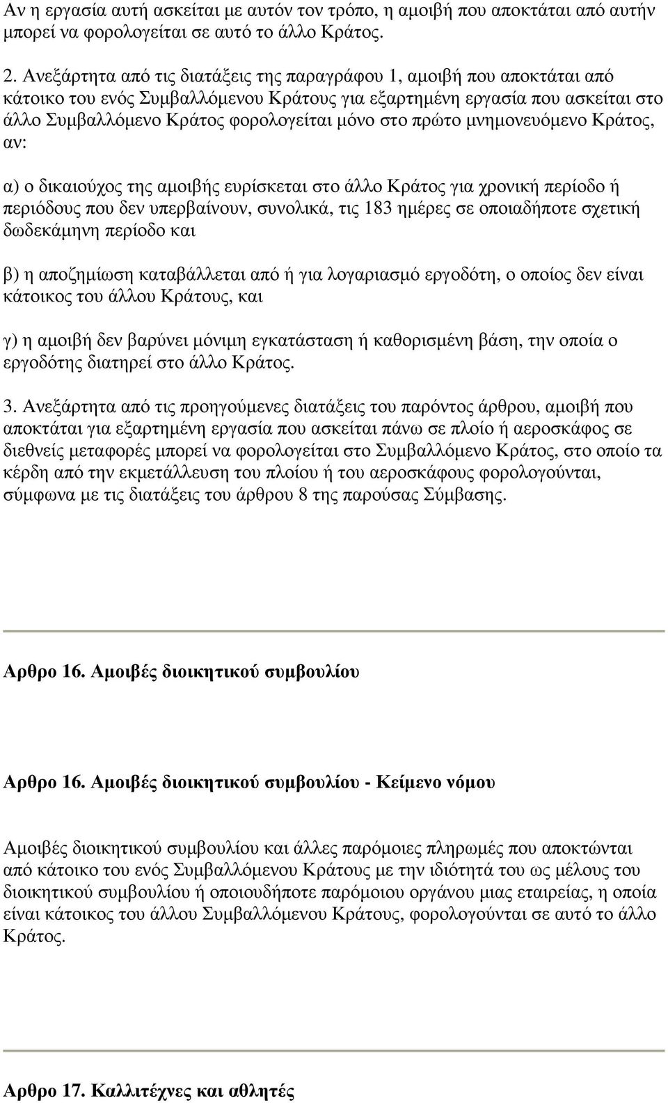 πρώτο µνηµονευόµενο Κράτος, αν: α) ο δικαιούχος της αµοιβής ευρίσκεται στο άλλο Κράτος για χρονική περίοδο ή περιόδους που δεν υπερβαίνουν, συνολικά, τις 183 ηµέρες σε οποιαδήποτε σχετική δωδεκάµηνη