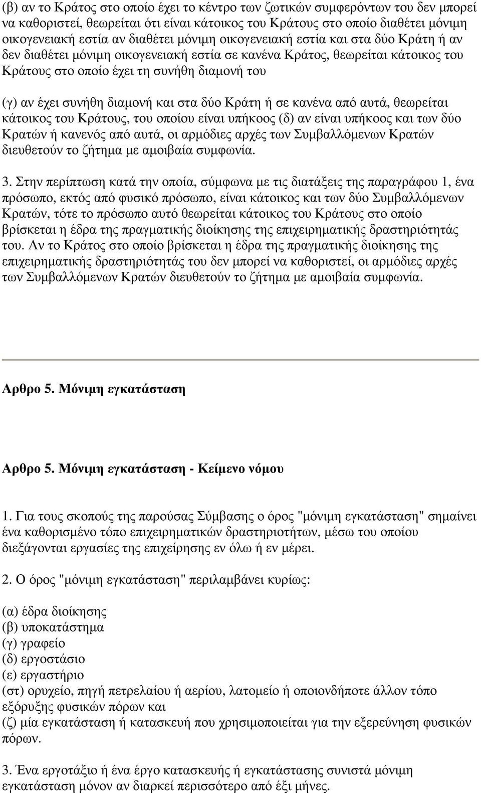 διαµονή και στα δύο Κράτη ή σε κανένα από αυτά, θεωρείται κάτοικος του Κράτους, του οποίου είναι υπήκοος (δ) αν είναι υπήκοος και των δύο Κρατών ή κανενός από αυτά, οι αρµόδιες αρχές των