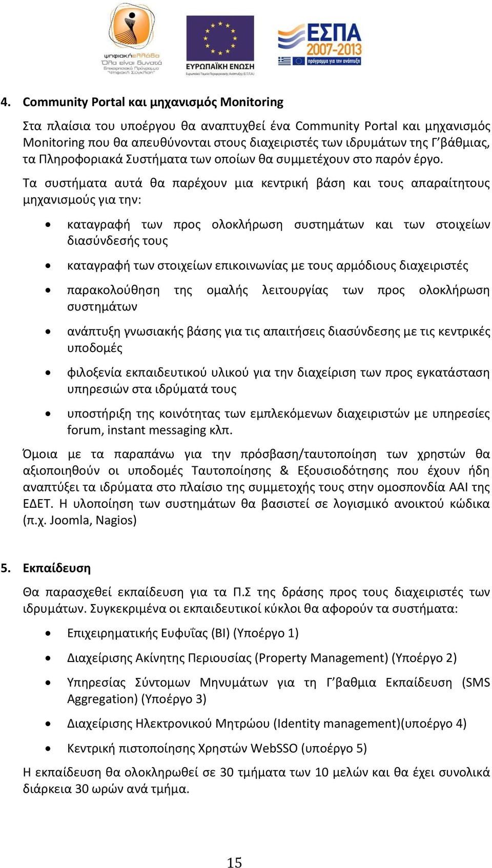 Τα συστήματα αυτά θα παρέχουν μια κεντρική βάση και τους απαραίτητους μηχανισμούς για την: καταγραφή των προς ολοκλήρωση συστημάτων και των στοιχείων διασύνδεσής τους καταγραφή των στοιχείων