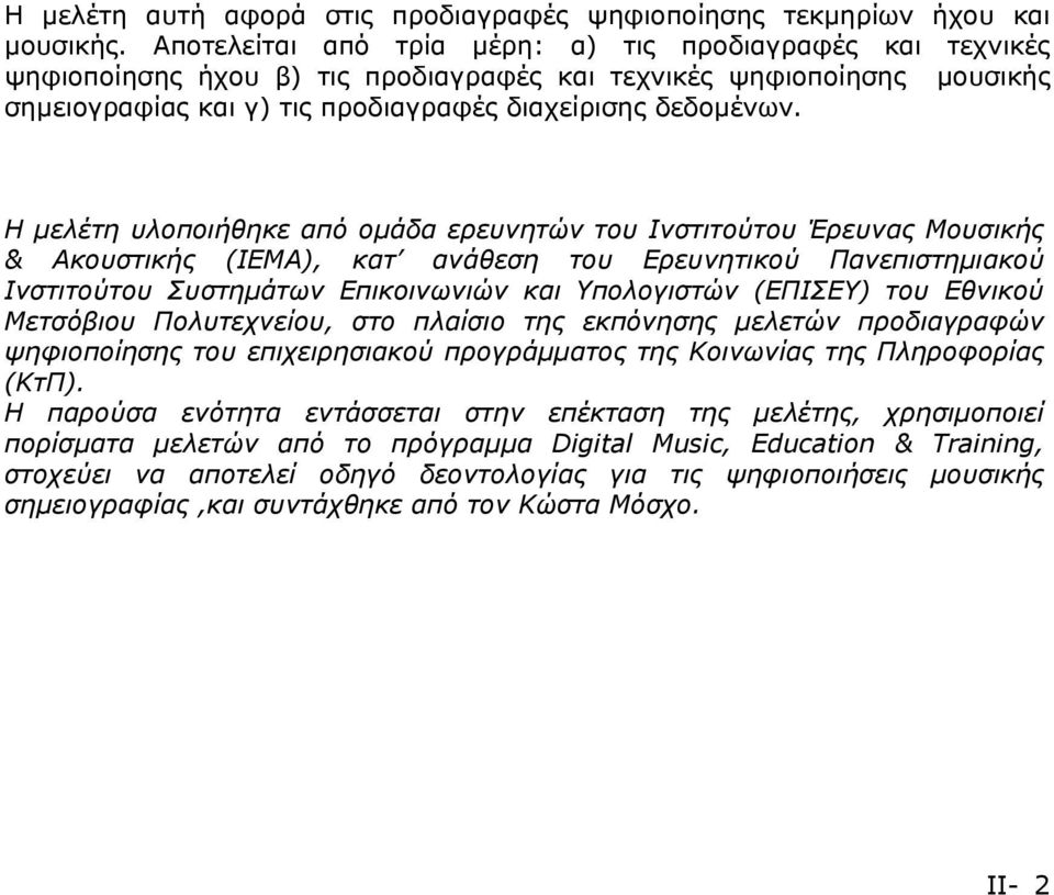 Η μελέτη υλοποιήθηκε από ομάδα ερευνητών του Ινστιτούτου Έρευνας Μουσικής & Ακουστικής (ΙΕΜΑ), κατ ανάθεση του Ερευνητικού Πανεπιστημιακού Ινστιτούτου Συστημάτων Επικοινωνιών και Υπολογιστών (ΕΠΙΣΕΥ)