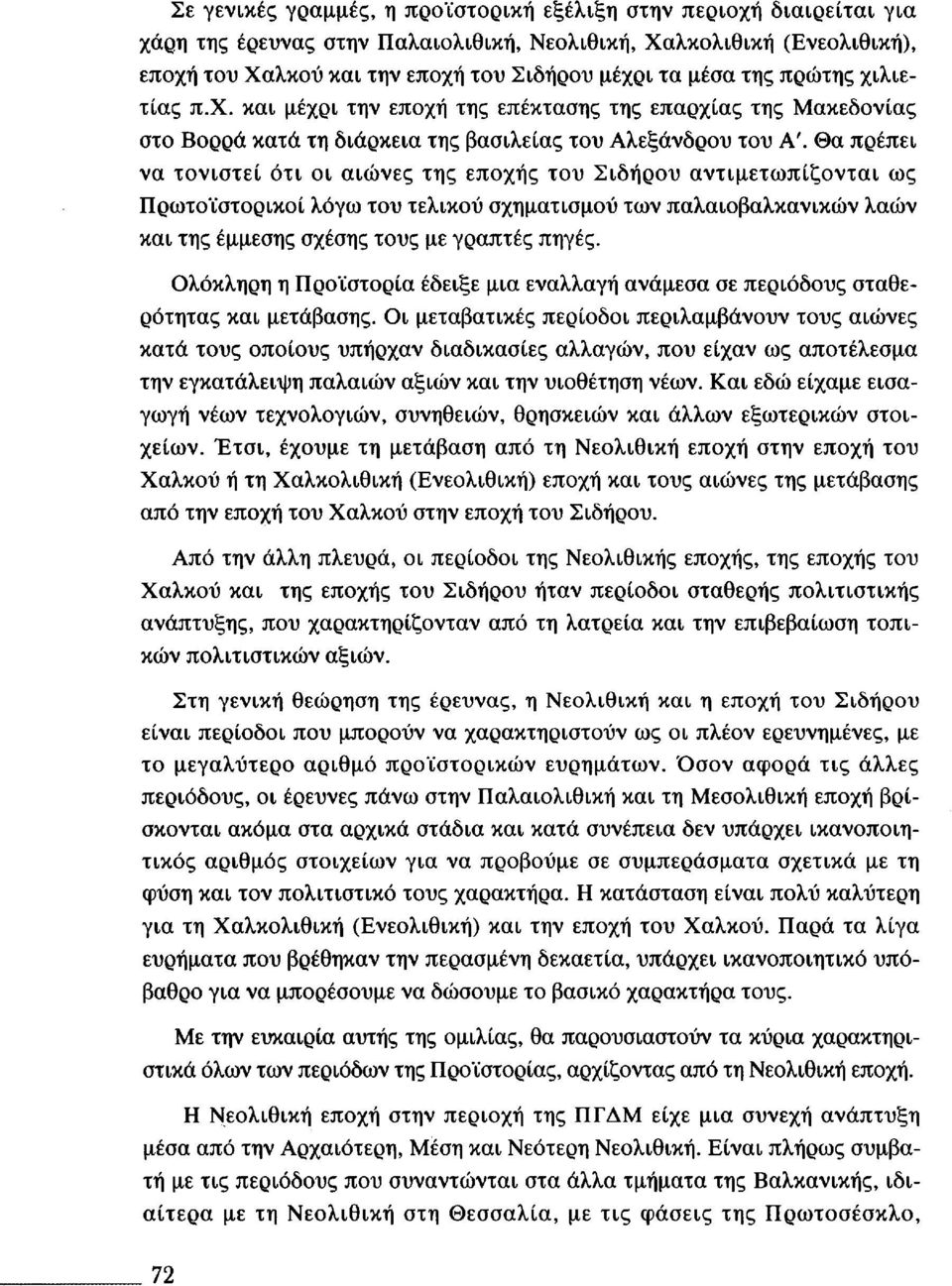 Θα πρέπει να τονιστεί ότι οι αιώνες της εποχής του Σιδήρου αντιμετωπίζονται ως Πρωτοϊστορικοί λόγω του τελικού σχηματισμού των παλαιοβαλκανικών λαών και της έμμεσης σχέσης τους με γραπτές πηγές.