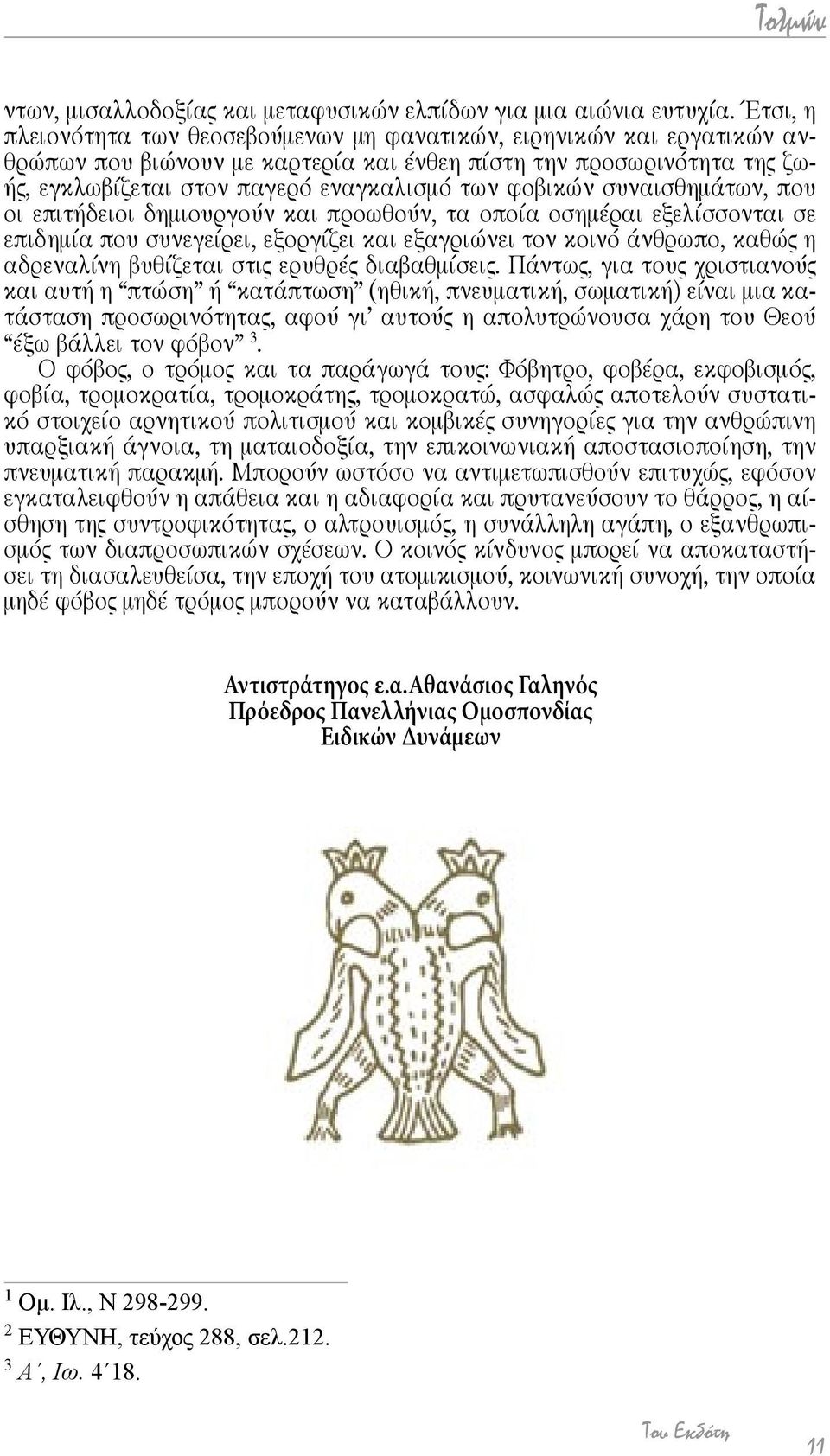 φοβικών συναισθημάτων, που οι επιτήδειοι δημιουργούν και προωθούν, τα οποία οσημέραι εξελίσσονται σε επιδημία που συνεγείρει, εξοργίζει και εξαγριώνει τον κοινό άνθρωπο, καθώς η αδρεναλίνη βυθίζεται