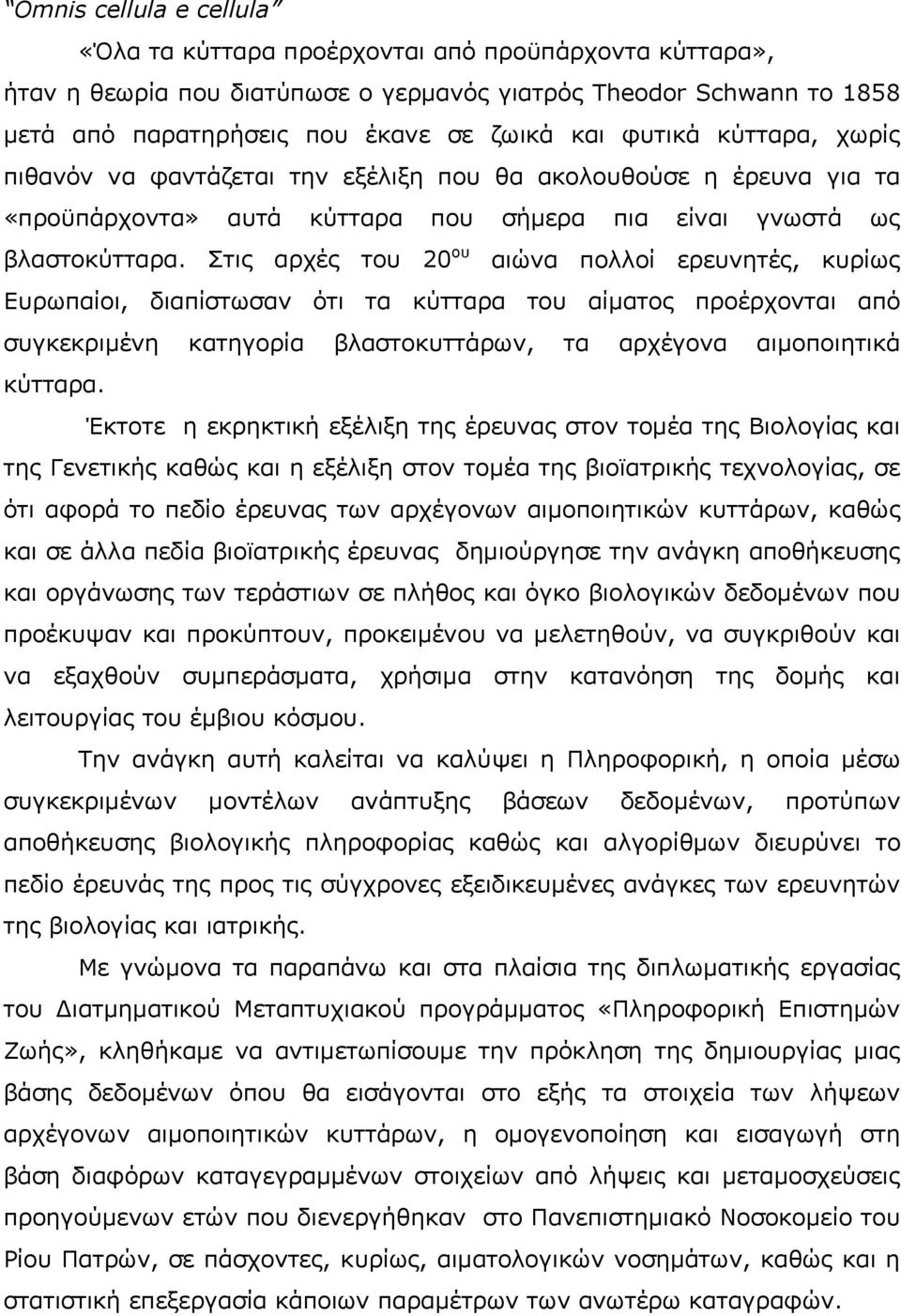 Στις αρχές του 20 ου αιώνα πολλοί ερευνητές, κυρίως Ευρωπαίοι, διαπίστωσαν ότι τα κύτταρα του αίματος προέρχονται από συγκεκριμένη κατηγορία βλαστοκυττάρων, τα αρχέγονα αιμοποιητικά κύτταρα.