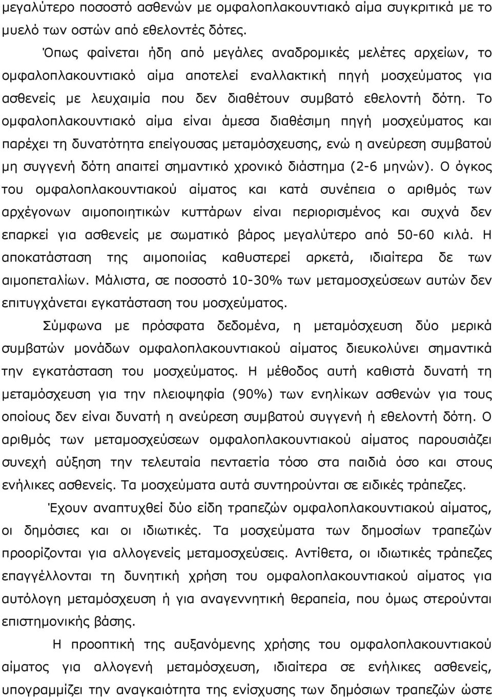 Το ομφαλοπλακουντιακό αίμα είναι άμεσα διαθέσιμη πηγή μοσχεύματος και παρέχει τη δυνατότητα επείγουσας μεταμόσχευσης, ενώ η ανεύρεση συμβατού μη συγγενή δότη απαιτεί σημαντικό χρονικό διάστημα (2-6