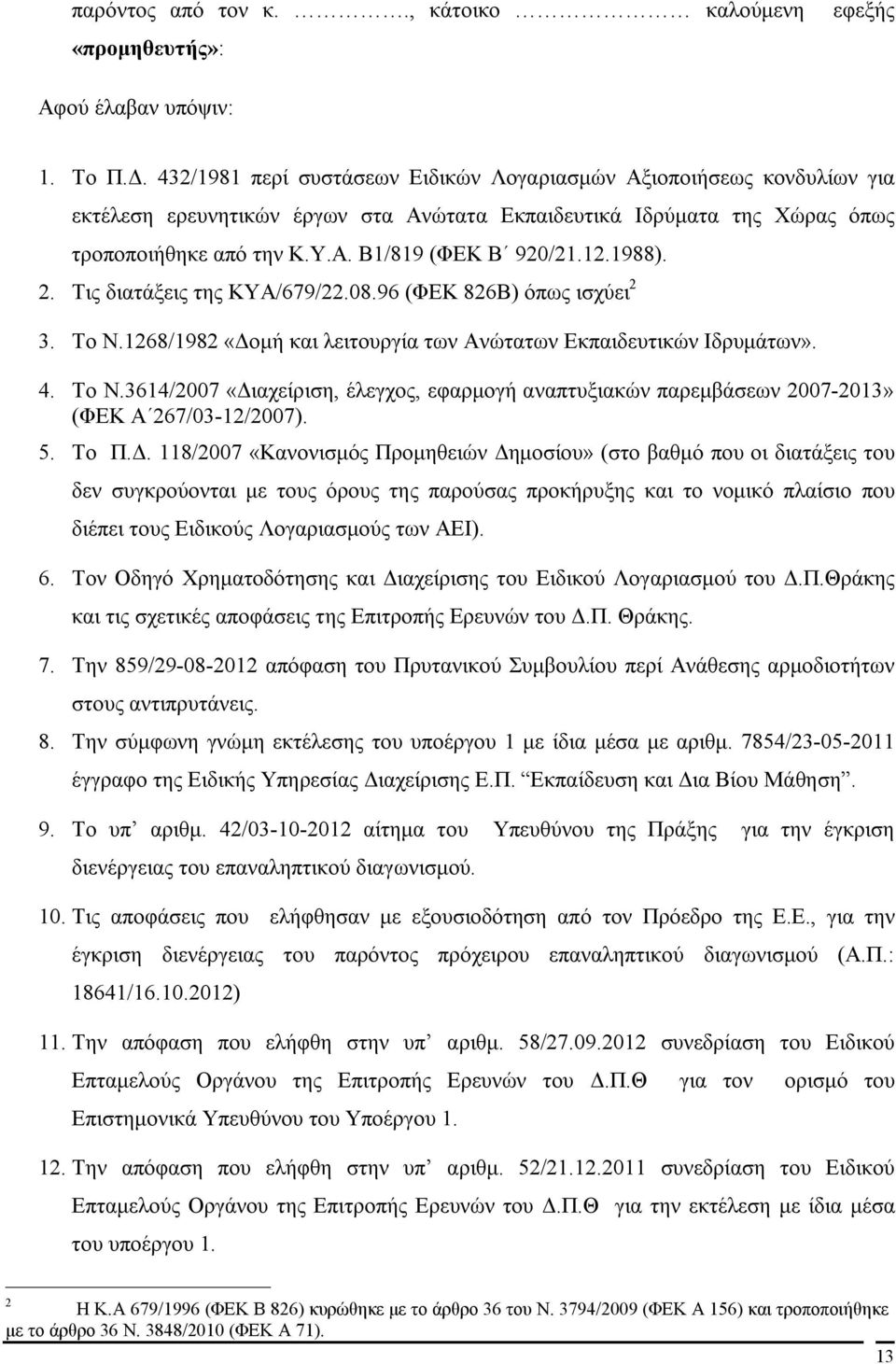 1988). 2. Τις διατάξεις της ΚΥΑ/679/22.08.96 (ΦΕΚ 826Β) όπως ισχύει 2 3. Το Ν.1268/1982 «Δομή και λειτουργία των Ανώτατων Εκπαιδευτικών Ιδρυμάτων». 4. Το Ν.3614/2007 «Διαχείριση, έλεγχος, εφαρμογή αναπτυξιακών παρεμβάσεων 2007-2013» (ΦΕΚ Α 267/03-12/2007).