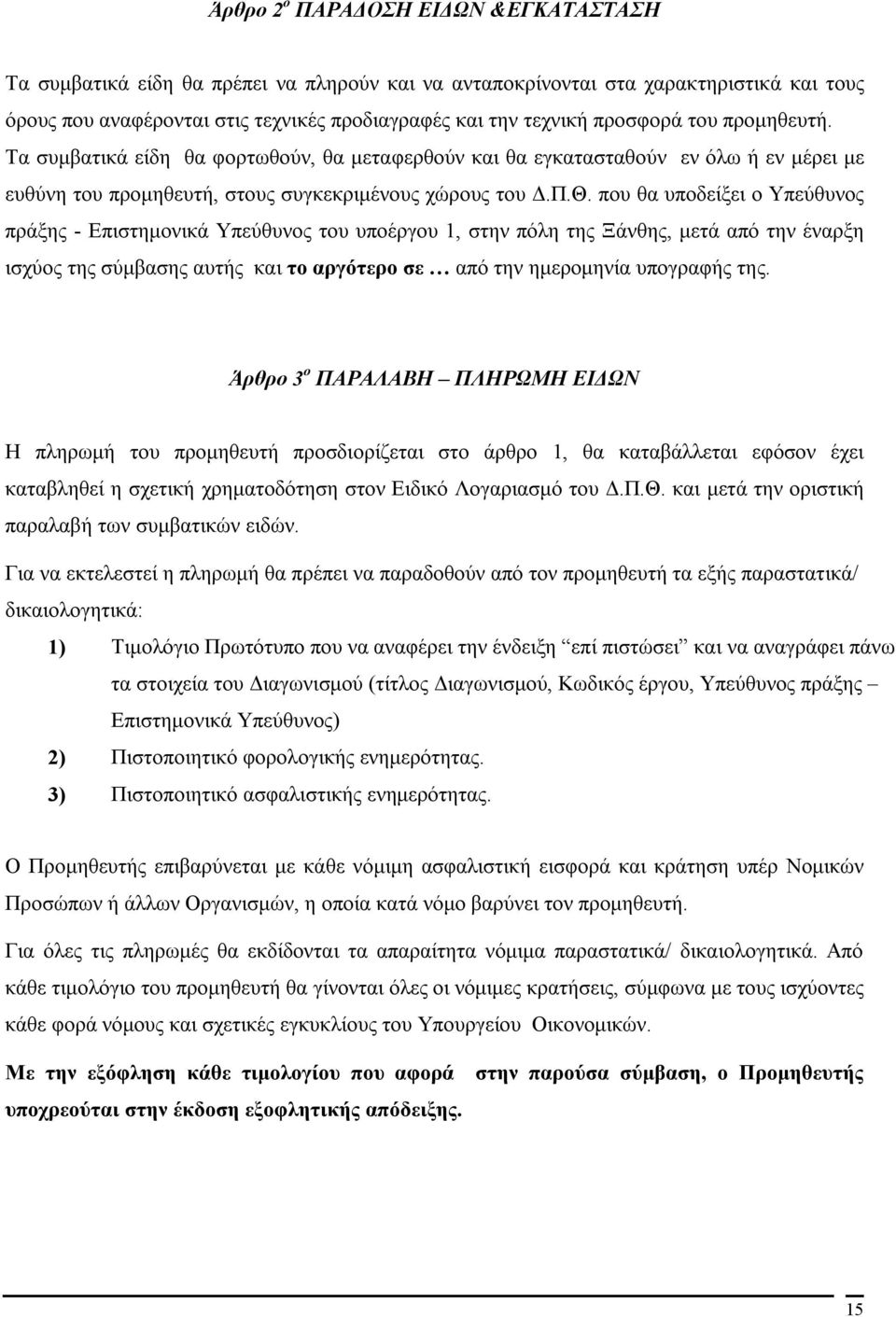 που θα υποδείξει ο Υπεύθυνος πράξης - Επιστημονικά Υπεύθυνος του υποέργου 1, στην πόλη της Ξάνθης, μετά από την έναρξη ισχύος της σύμβασης αυτής και το αργότερο σε από την ημερομηνία υπογραφής της.