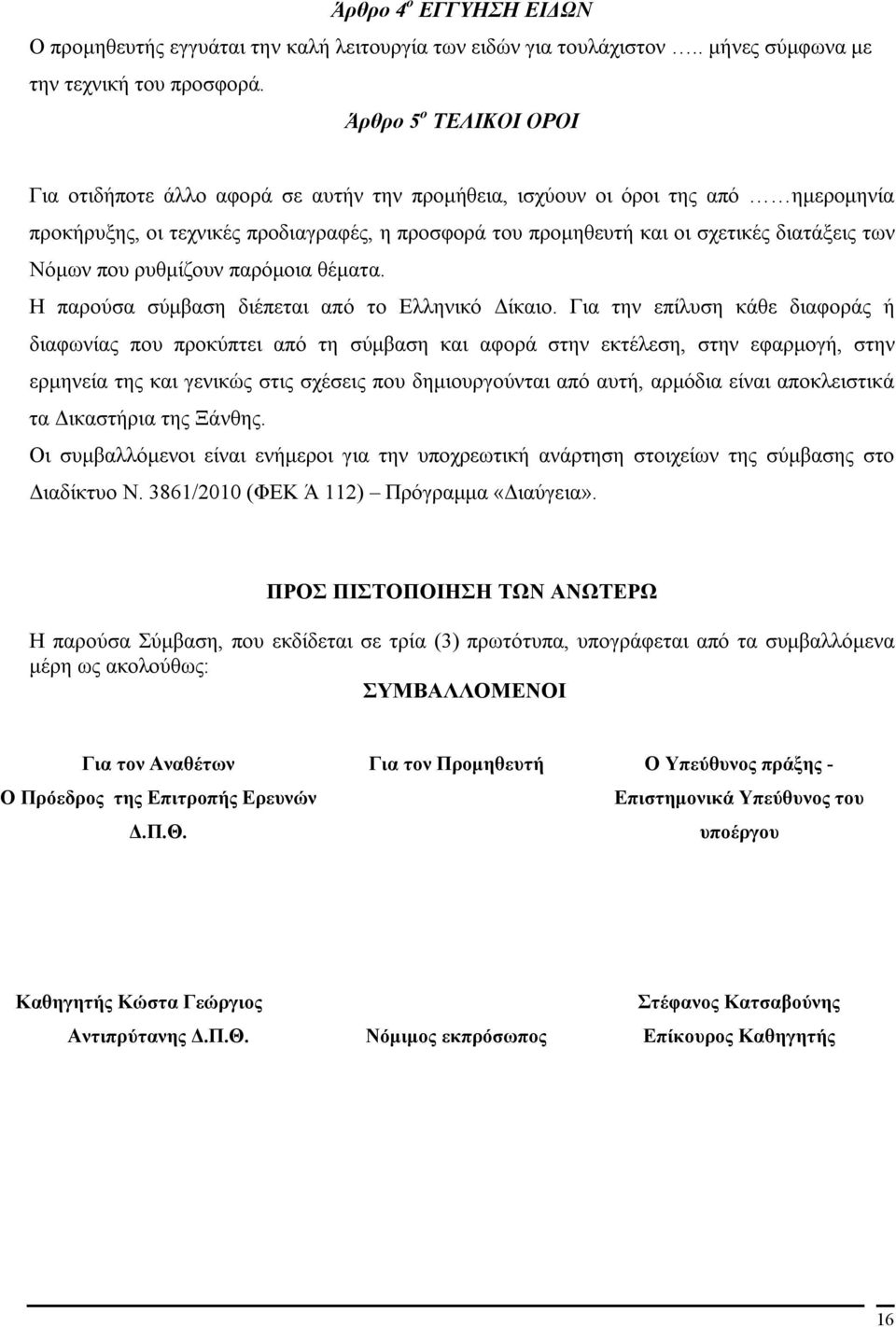 των Νόμων που ρυθμίζουν παρόμοια θέματα. Η παρούσα σύμβαση διέπεται από το Ελληνικό Δίκαιο.