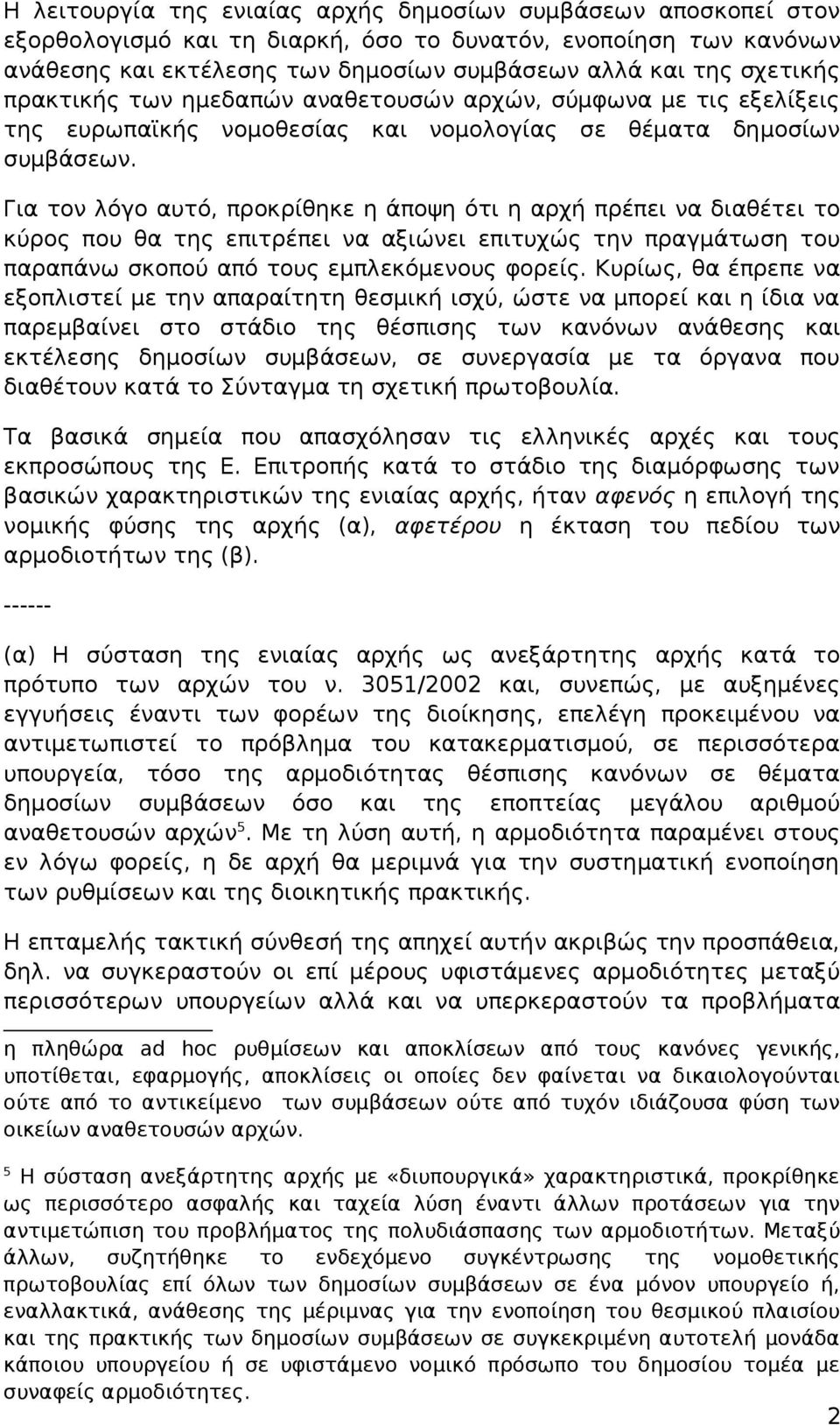 Για τον λόγο αυτό, προκρίθηκε η άποψη ότι η αρχή πρέπει να διαθέτει το κύρος που θα της επιτρέπει να αξιώνει επιτυχώς την πραγμάτωση του παραπάνω σκοπού από τους εμπλεκόμενους φορείς.