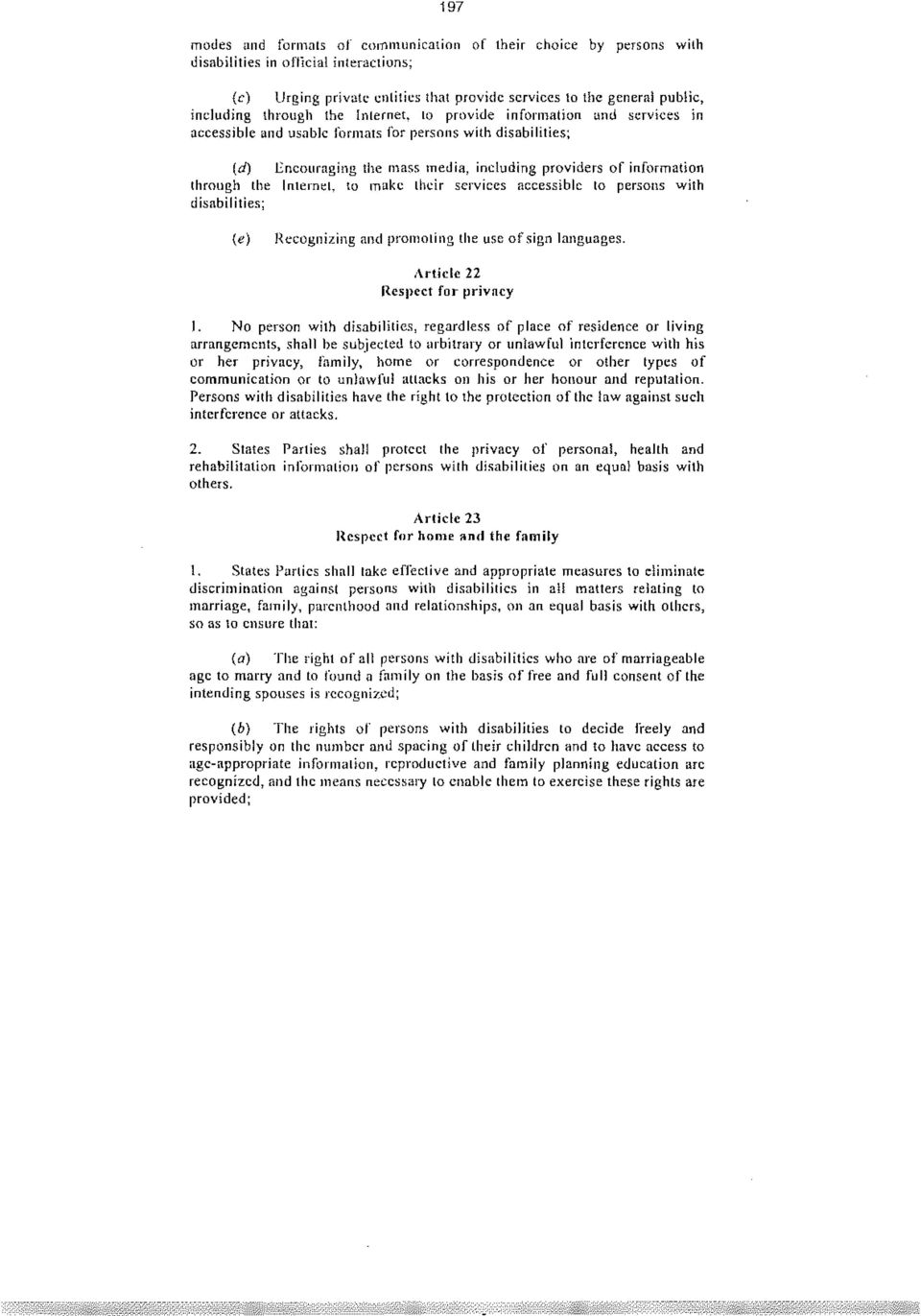 the Internet, to make their services accessible to persons with disabilities; (e) Recognizing and promoting the use of sign languages. Article 22 Respect for privacy 1.