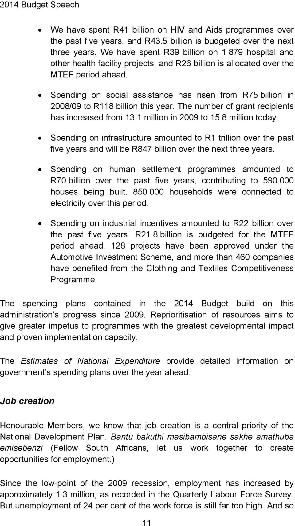 Spending on social assistance has risen from R75 billion in 2008/09 to R118 billion this year. The number of grant recipients has increased from 13.1 million in 2009 to 15.8 million today.