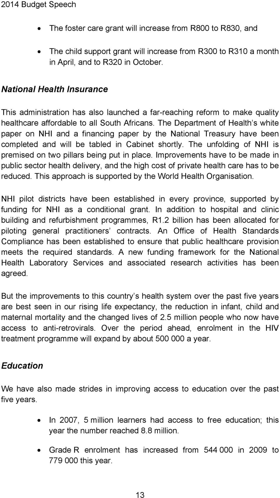 The Department of Health s white paper on NHI and a financing paper by the National Treasury have been completed and will be tabled in Cabinet shortly.