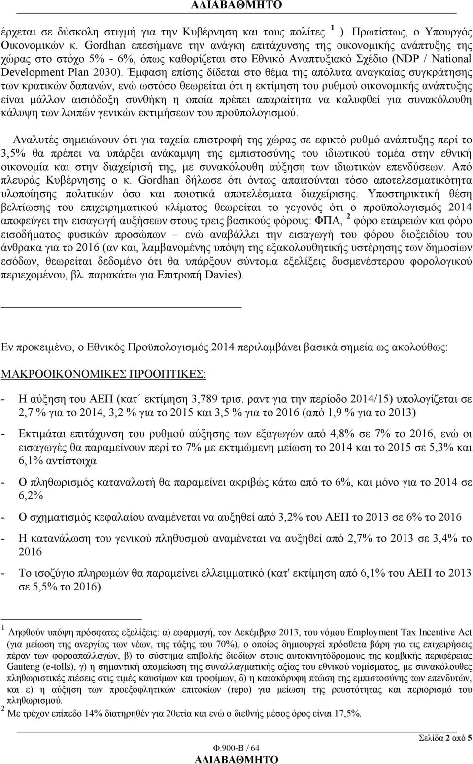 Έμφαση επίσης δίδεται στο θέμα της απόλυτα αναγκαίας συγκράτησης των κρατικών δαπανών, ενώ ωστόσο θεωρείται ότι η εκτίμηση του ρυθμού οικονομικής ανάπτυξης είναι μάλλον αισιόδοξη συνθήκη η οποία