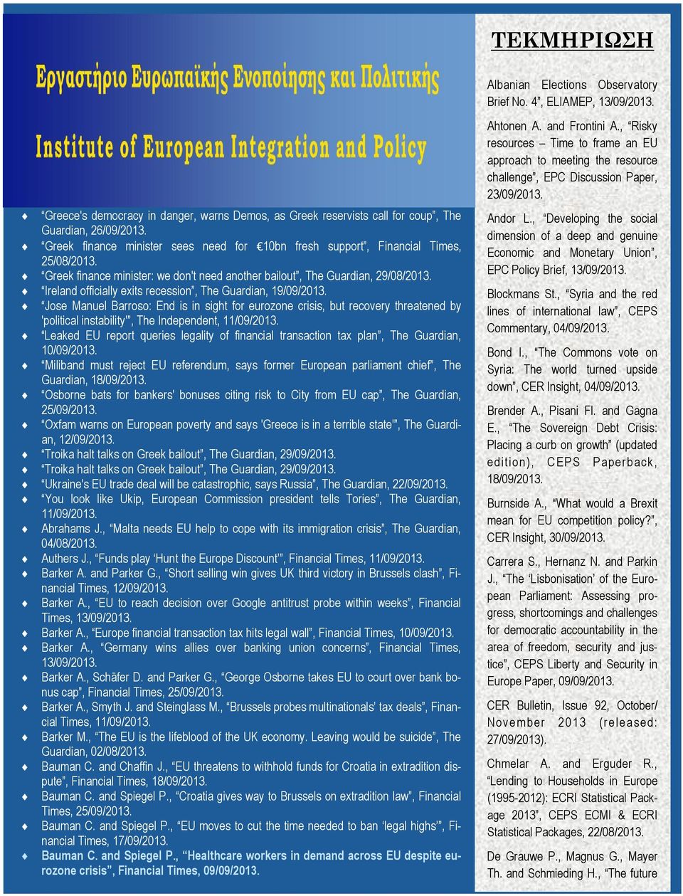 Ireland officially exits recession, The Guardian, 19/09/2013. Jose Manuel Barroso: End is in sight for eurozone crisis, but recovery threatened by 'political instability', The Independent, 11/09/2013.