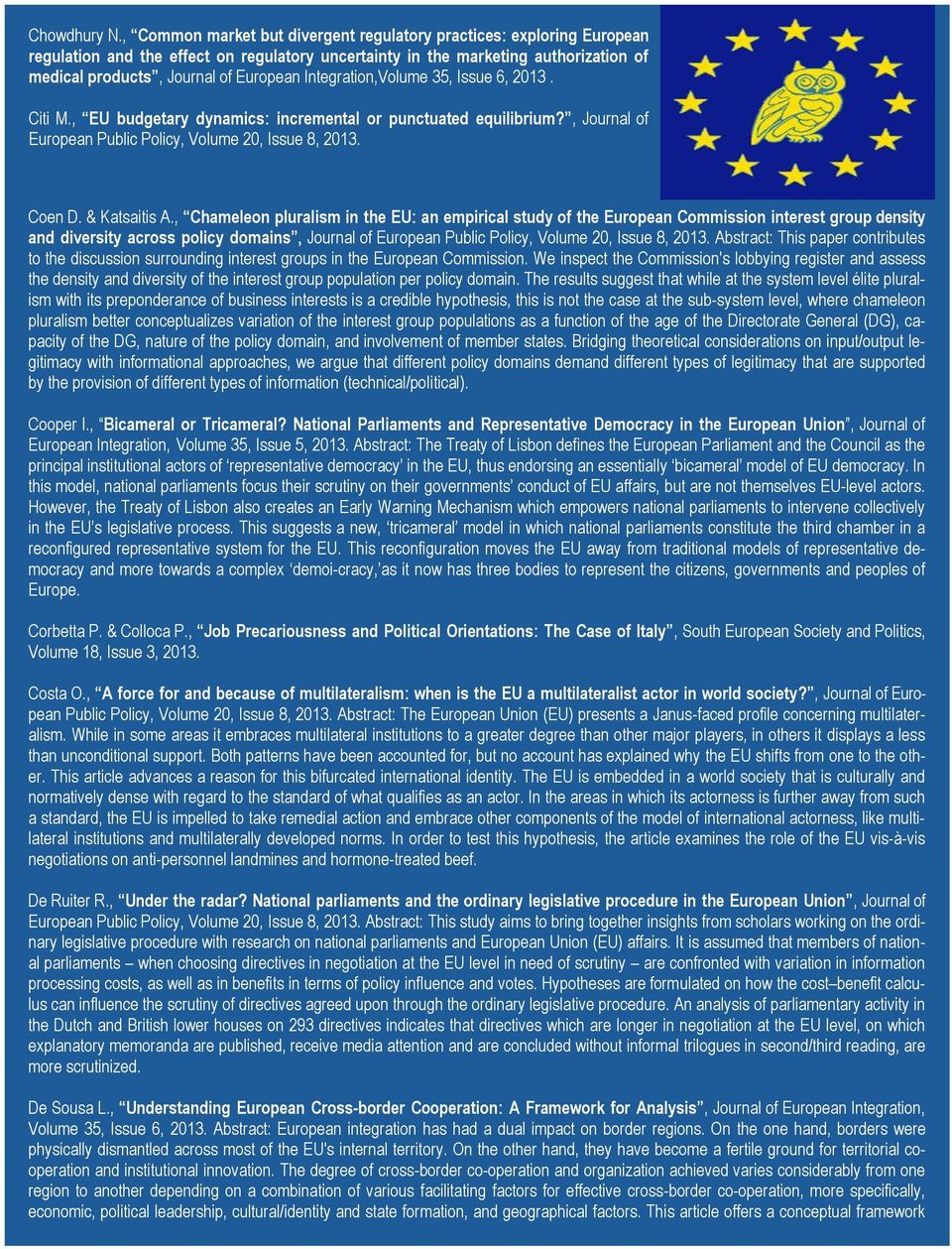 Integration,Volume 35, Issue 6, 2013. Citi M., EU budgetary dynamics: incremental or punctuated equilibrium?, Journal of European Public Policy, Volume 20, Issue 8, 2013. Coen D. & Katsaitis A.