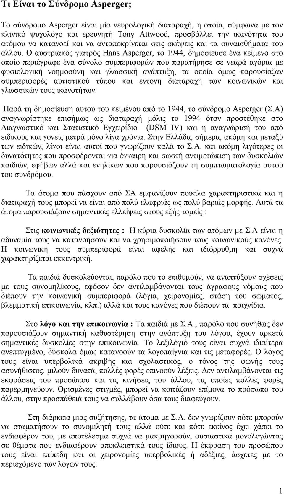 Ο αυστριακός γιατρός Hans Asperger, το 1944, δημοσίευσε ένα κείμενο στο οποίο περιέγραφε ένα σύνολο συμπεριφορών που παρατήρησε σε νεαρά αγόρια με φυσιολογική νοημοσύνη και γλωσσική ανάπτυξη, τα