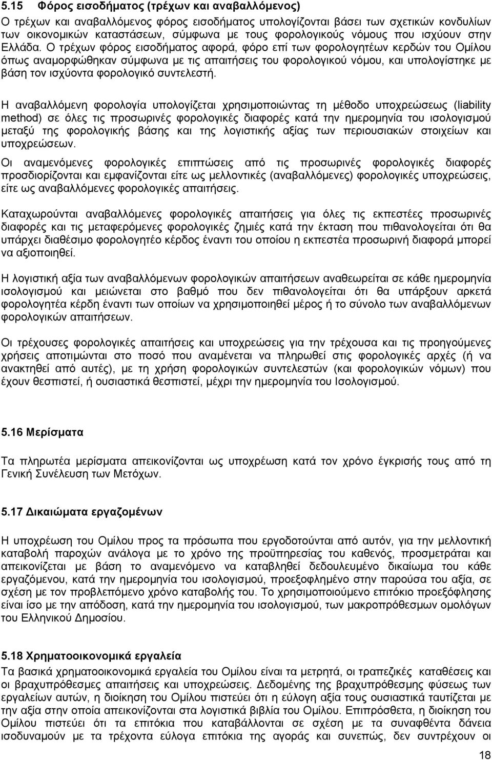 Ο τρέχων φόρος εισοδήµατος αφορά, φόρο επί των φορολογητέων κερδών του Οµίλου όπως αναµορφώθηκαν σύµφωνα µε τις απαιτήσεις του φορολογικού νόµου, και υπολογίστηκε µε βάση τον ισχύοντα φορολογικό