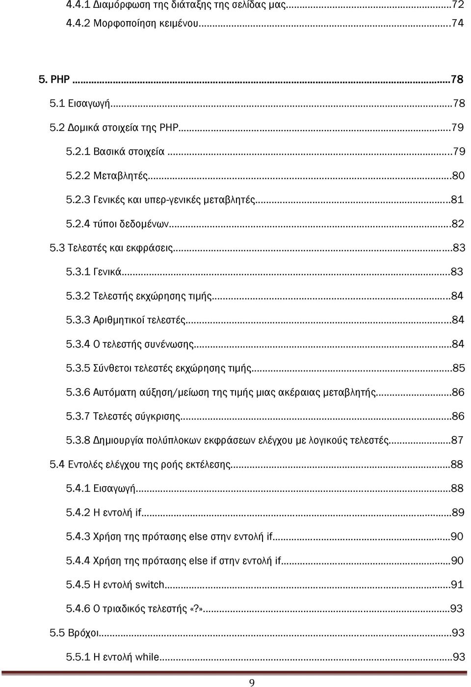 ..85 5.3.6 Αυτόματη αύξηση/μείωση της τιμής μιας ακέραιας μεταβλητής...86 5.3.7 Σελεστές σύγκρισης...86 5.3.8 Δημιουργία πολύπλοκων εκφράσεων ελέγχου με λογικούς τελεστές...87 5.