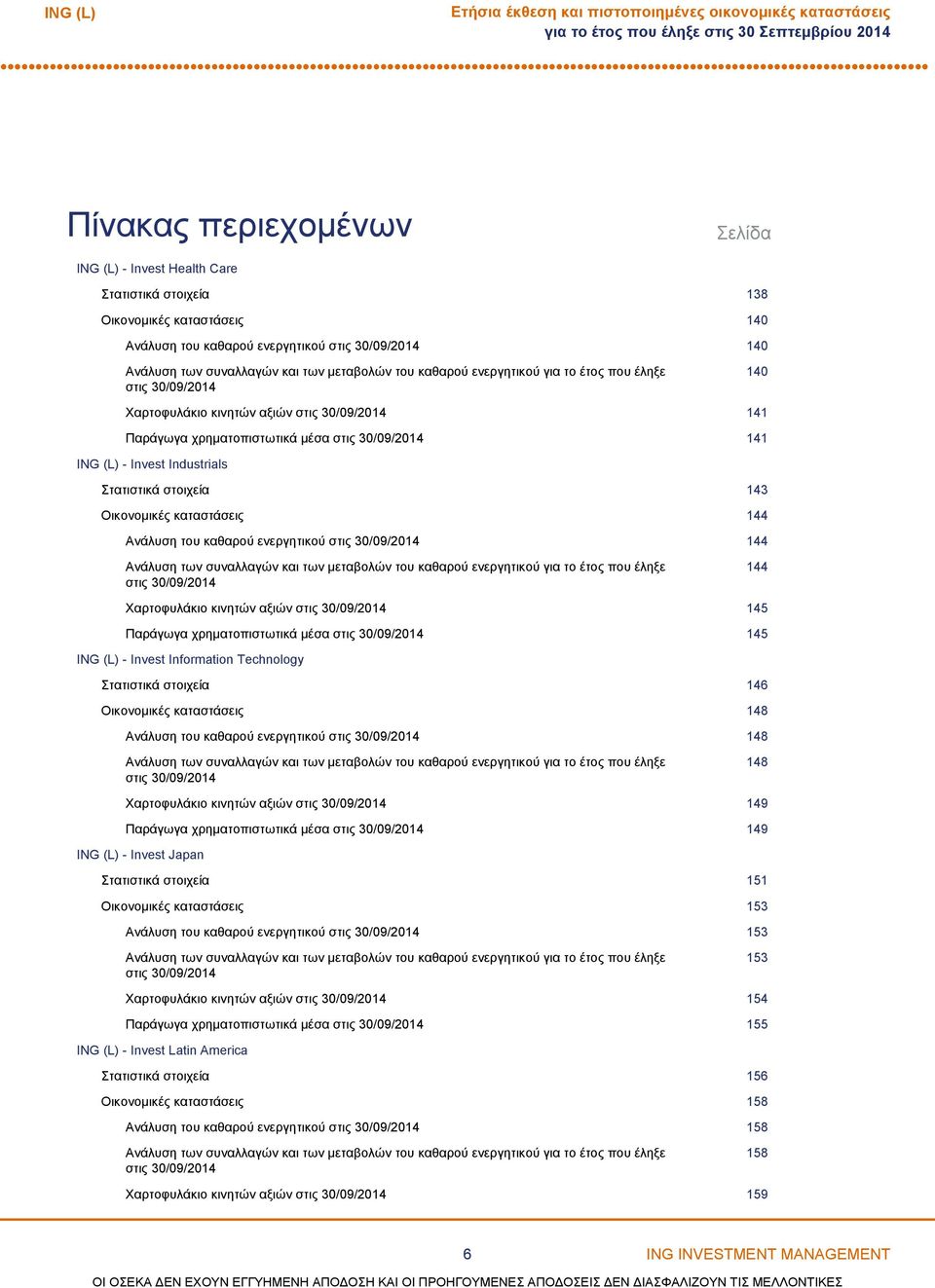 στις 30/09/2014 141 Invest Industrials Στατιστικά στοιχεία 143 Οικονομικές καταστάσεις 144 Ανάλυση του καθαρού ενεργητικού στις 30/09/2014 144 Ανάλυση των συναλλαγών και των μεταβολών του καθαρού