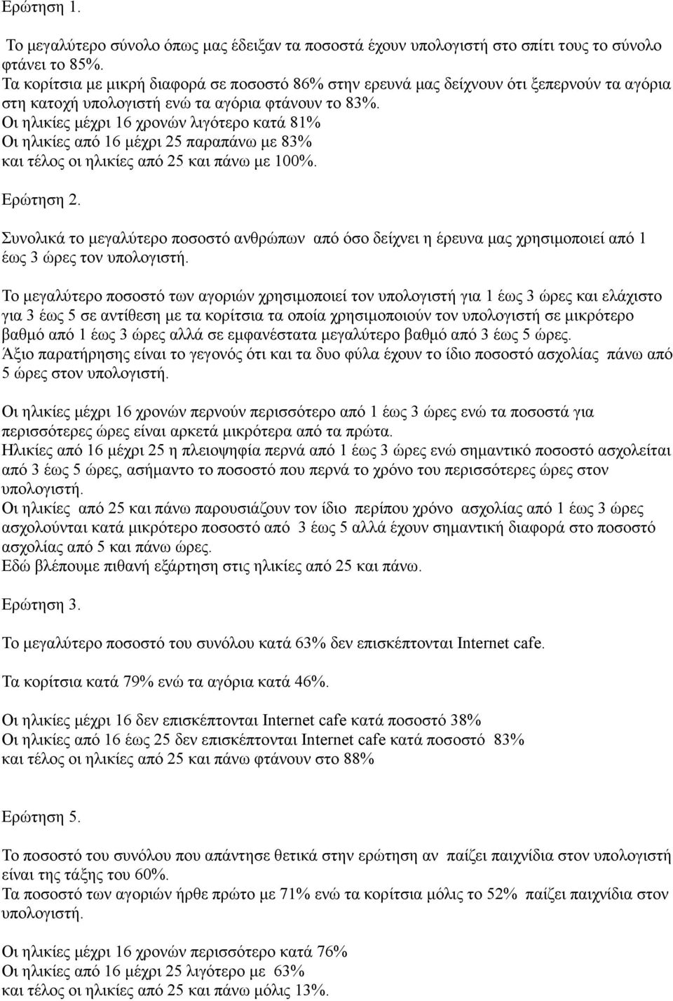 Οι ηλικίες µέχρι 16 χρονών λιγότερο κατά 81% Οι ηλικίες από 16 µέχρι 25 παραπάνω µε 83% και τέλος οι ηλικίες από 25 και πάνω µε %. Ερώτηση 2.