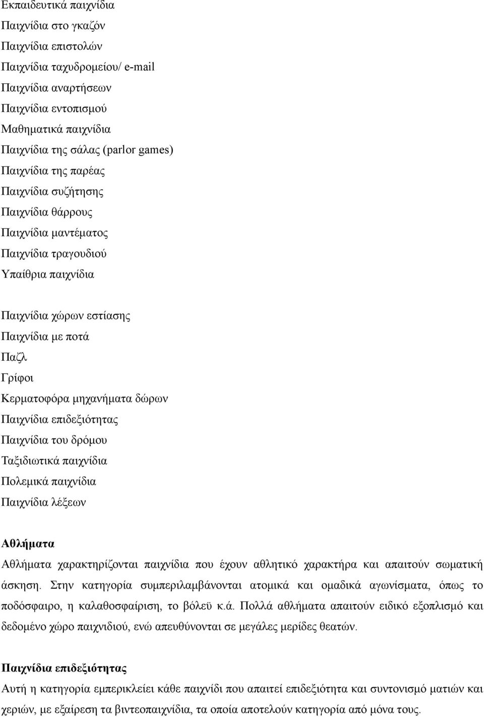 δώρων Παιχνίδια επιδεξιότητας Παιχνίδια του δρόµου Ταξιδιωτικά παιχνίδια Πολεµικά παιχνίδια Παιχνίδια λέξεων Αθλήµατα Αθλήµατα χαρακτηρίζονται παιχνίδια που έχουν αθλητικό χαρακτήρα και απαιτούν