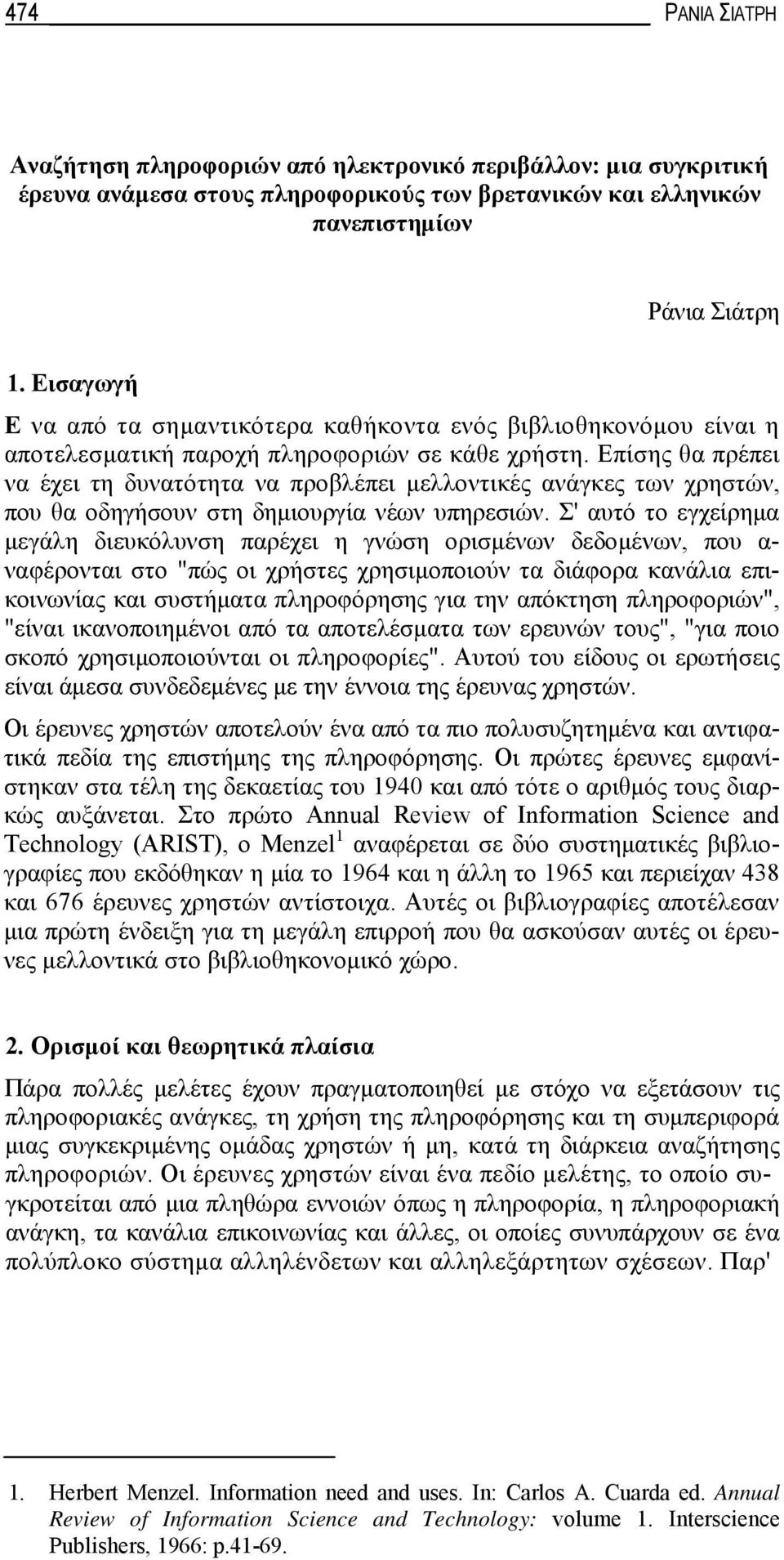 Επίσης θα πρέπει να έχει τη δυνατότητα να προβλέπει μελλοντικές ανάγκες των χρηστών, που θα οδηγήσουν στη δημιουργία νέων υπηρεσιών.