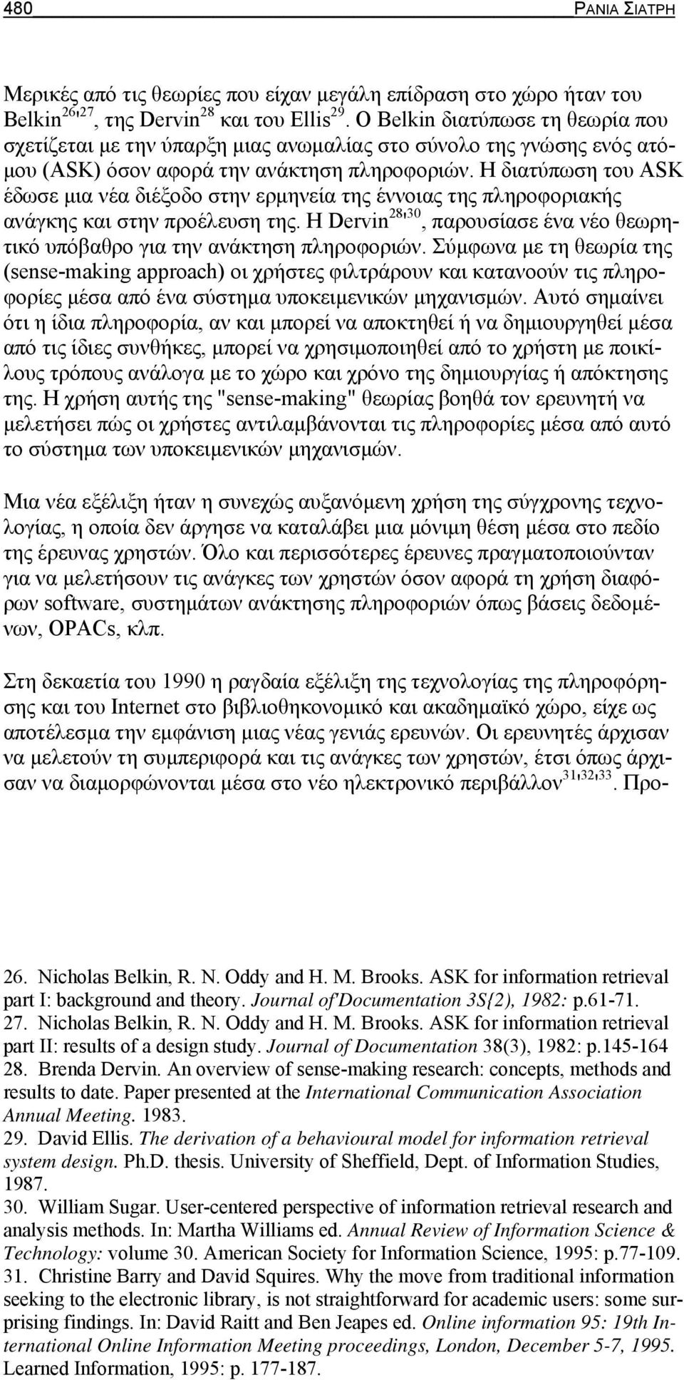 Η διατύπωση του ASK έδωσε μια νέα διέξοδο στην ερμηνεία της έννοιας της πληροφοριακής ανάγκης και στην προέλευση της.