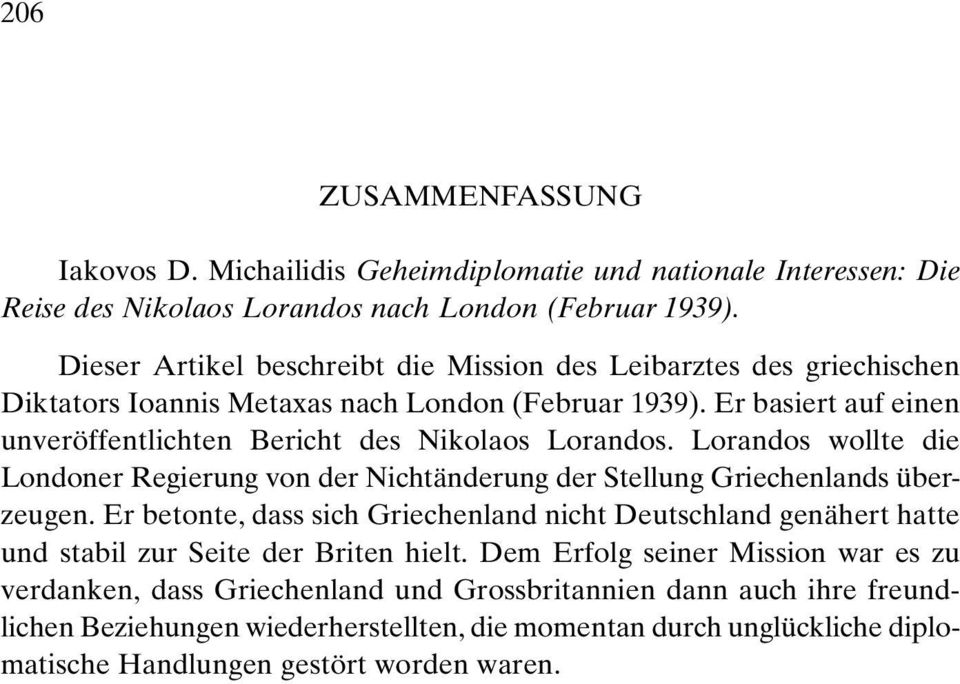 Er basiert auf einen unveröffentlichten Bericht des Nikolaos Lorandos. Lorandos wollte die Londoner Regierung von der Nichtänderung der Stellung Griechenlands überzeugen.