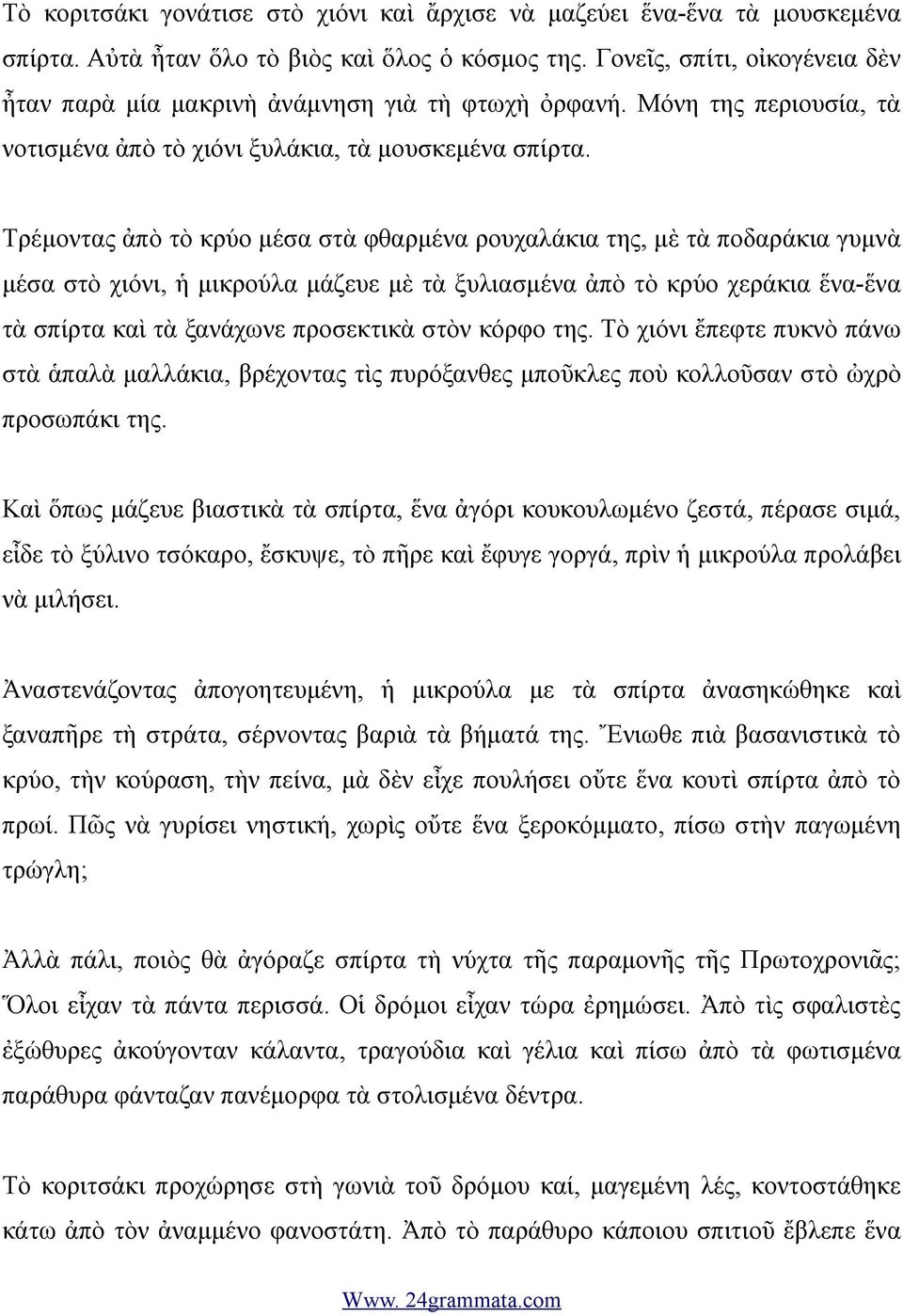 Τρέμοντας ἀπὸ τὸ κρύο μέσα στὰ φθαρμένα ρουχαλάκια της, μὲ τὰ ποδαράκια γυμνὰ μέσα στὸ χιόνι, ἡ μικρούλα μάζευε μὲ τὰ ξυλιασμένα ἀπὸ τὸ κρύο χεράκια ἕνα-ἕνα τὰ σπίρτα καὶ τὰ ξανάχωνε προσεκτικὰ στὸν