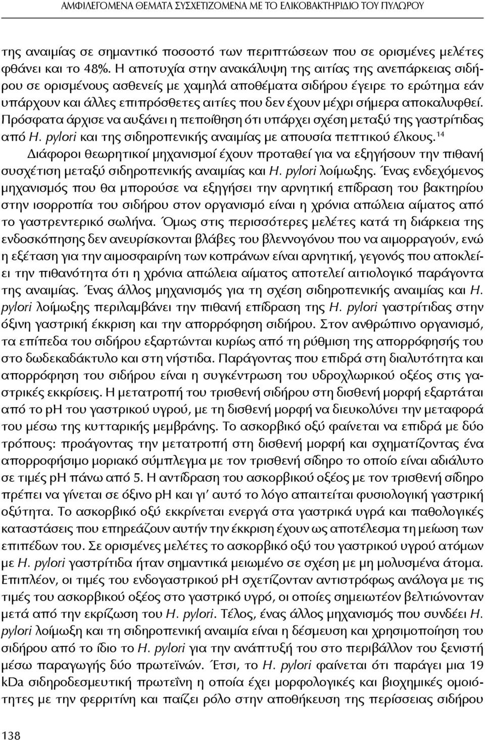 αποκαλυφθεί. Πρόσφατα άρχισε να αυξάνει η πεποίθηση ότι υπάρχει σχέση μεταξύ της γαστρίτιδας από H. pylori και της σιδηροπενικής αναιμίας με απουσία πεπτικού έλκους.