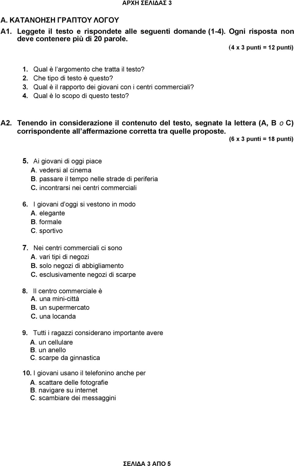 Tenendo in considerazione il contenuto del testo, segnate la lettera (Α, Β o C) corrispondente all affermazione corretta tra quelle proposte. (6 x 3 punti = 18 punti) 5. Ai giovani di oggi piace A.