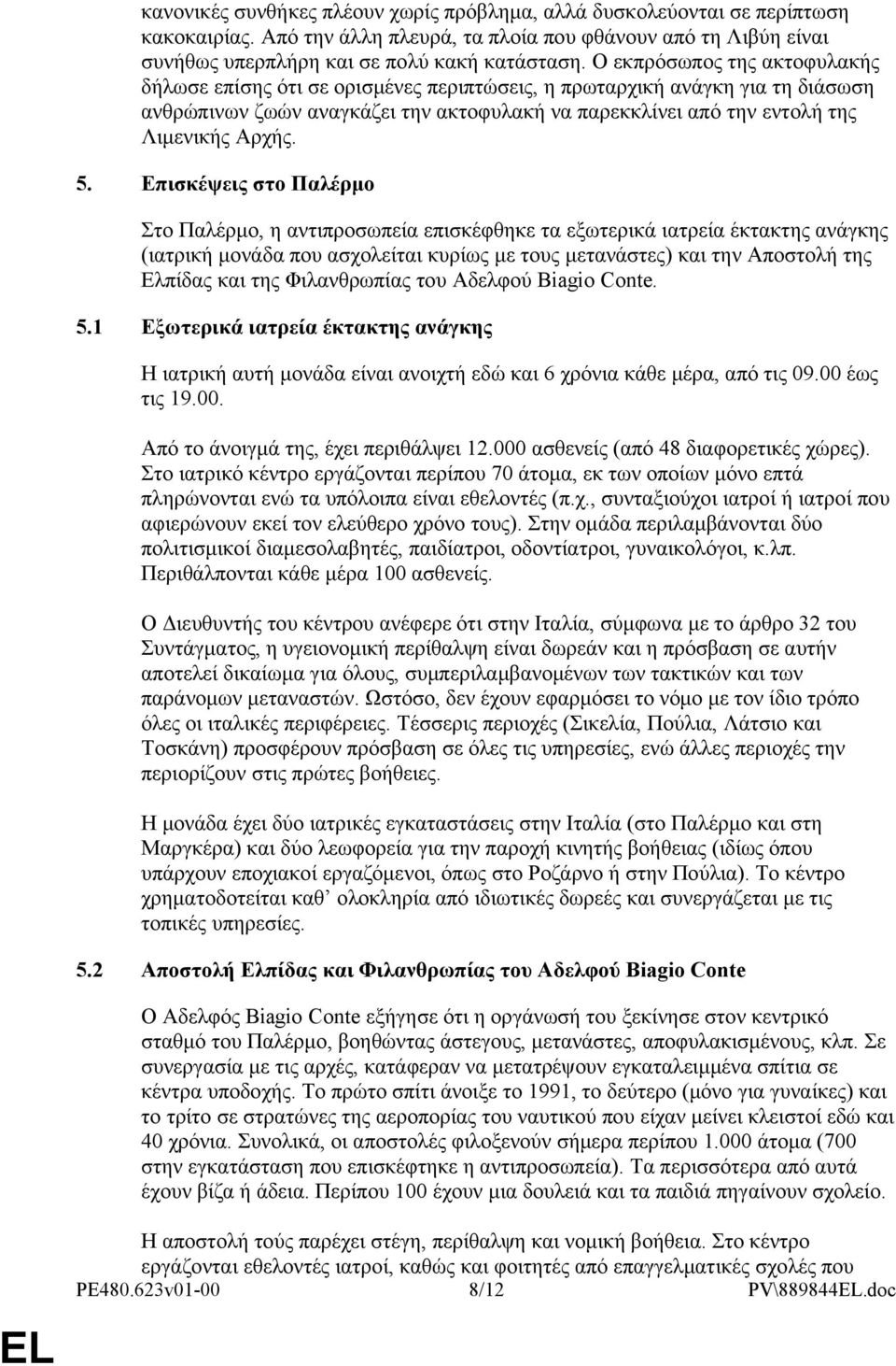 5. Επισκέψεις στο Παλέρμο Στο Παλέρμο, η αντιπροσωπεία επισκέφθηκε τα εξωτερικά ιατρεία έκτακτης ανάγκης (ιατρική μονάδα που ασχολείται κυρίως με τους μετανάστες) και την Αποστολή της Ελπίδας και της