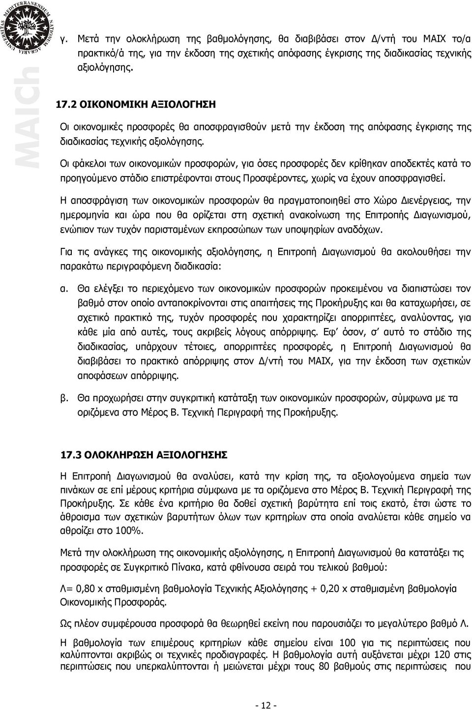 Οι φάκελοι των οικονομικών προσφορών, για όσες προσφορές δεν κρίθηκαν αποδεκτές κατά το προηγούμενο στάδιο επιστρέφονται στους Προσφέροντες, χωρίς να έχουν αποσφραγισθεί.