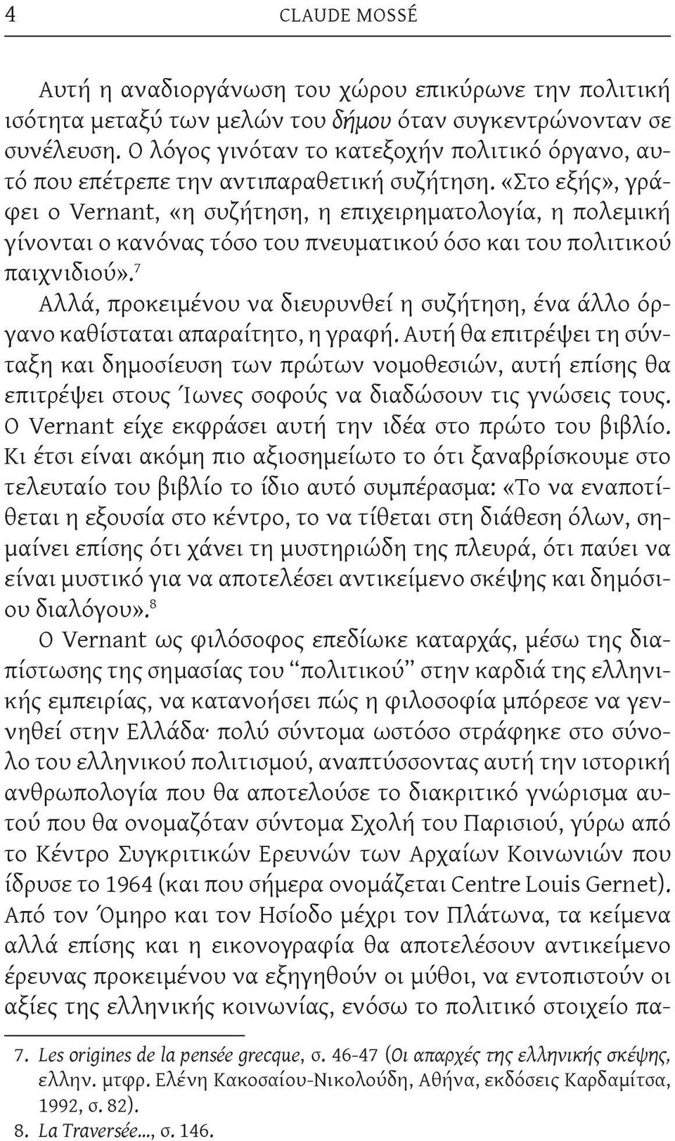 «Στο εξής», γράφει ο Vernant, «η συζήτηση, η επιχειρηματολογία, η πολεμική γίνονται ο κανόνας τόσο του πνευματικού όσο και του πολιτικού παιχνιδιού».