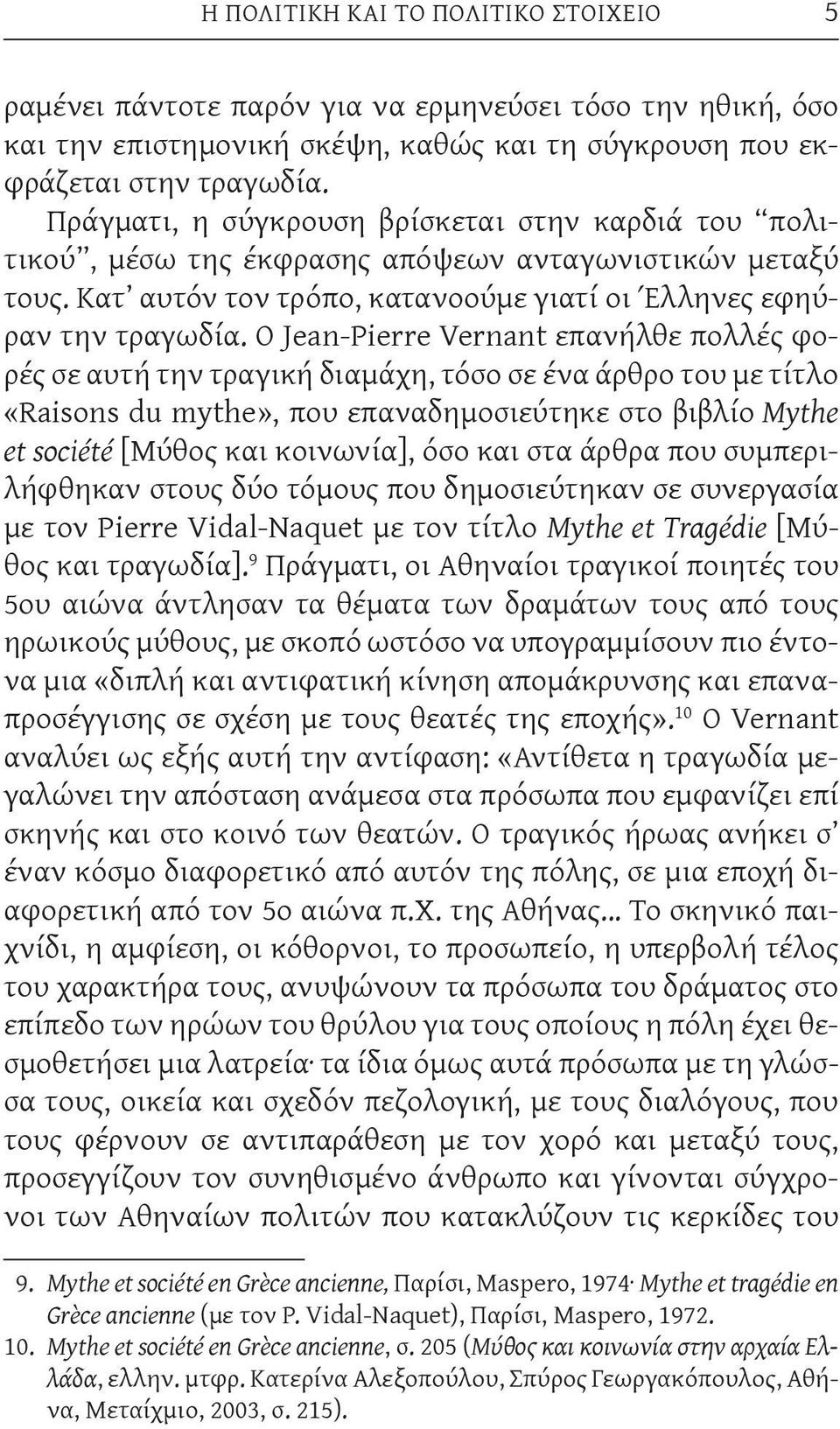 Ο Jean-Pierre Vernant επανήλθε πολλές φορές σε αυτή την τραγική διαμάχη, τόσο σε ένα άρθρο του με τίτλο «Raisons du mythe», που επαναδημοσιεύτηκε στο βιβλίο Mythe et société [Μύθος και κοινωνία], όσο