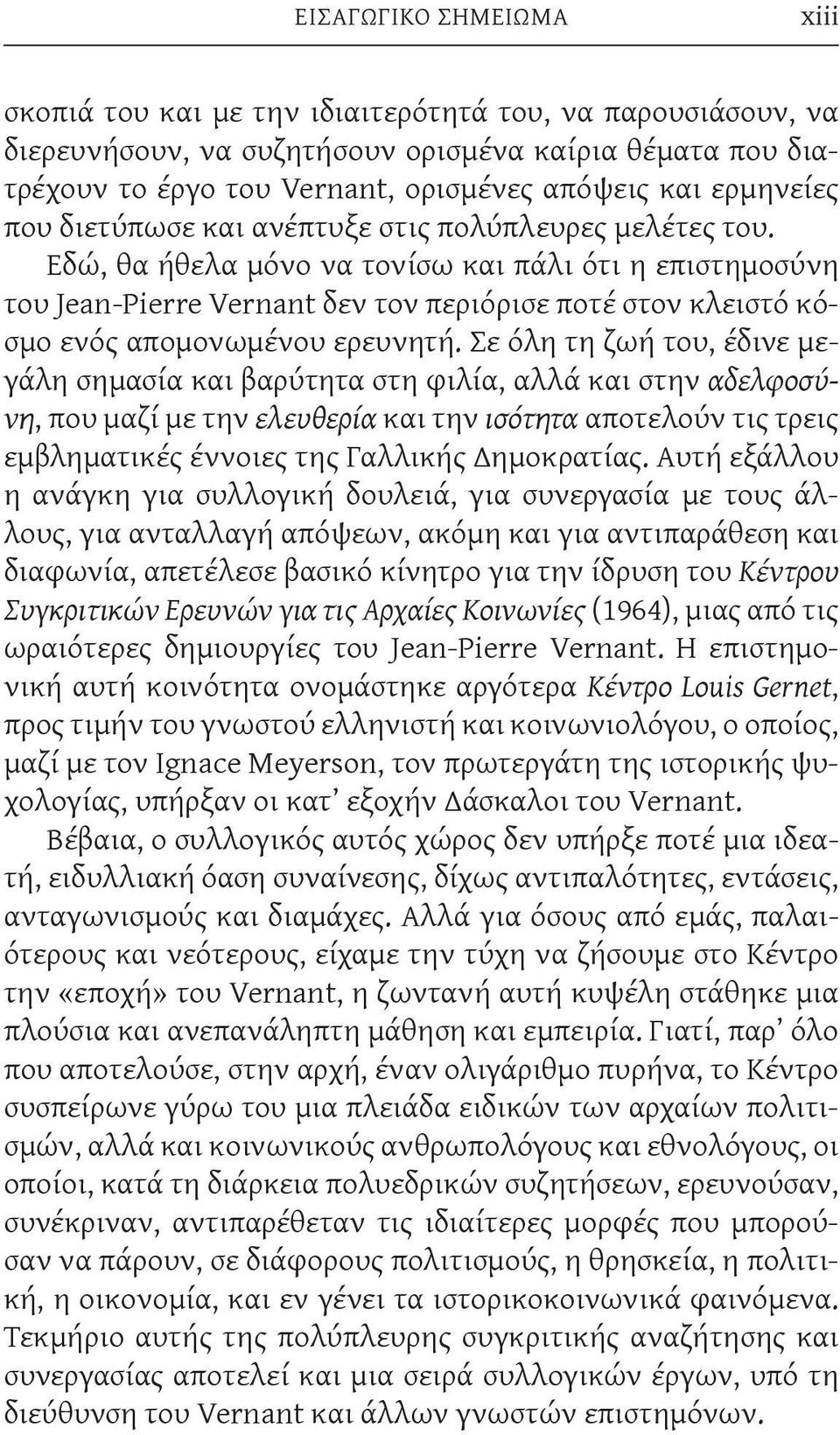 Εδώ, θα ήθελα μόνο να τονίσω και πάλι ότι η επιστημοσύνη του Jean-Pierre Vernant δεν τον περιόρισε ποτέ στον κλειστό κόσμο ενός απομονωμένου ερευνητή.