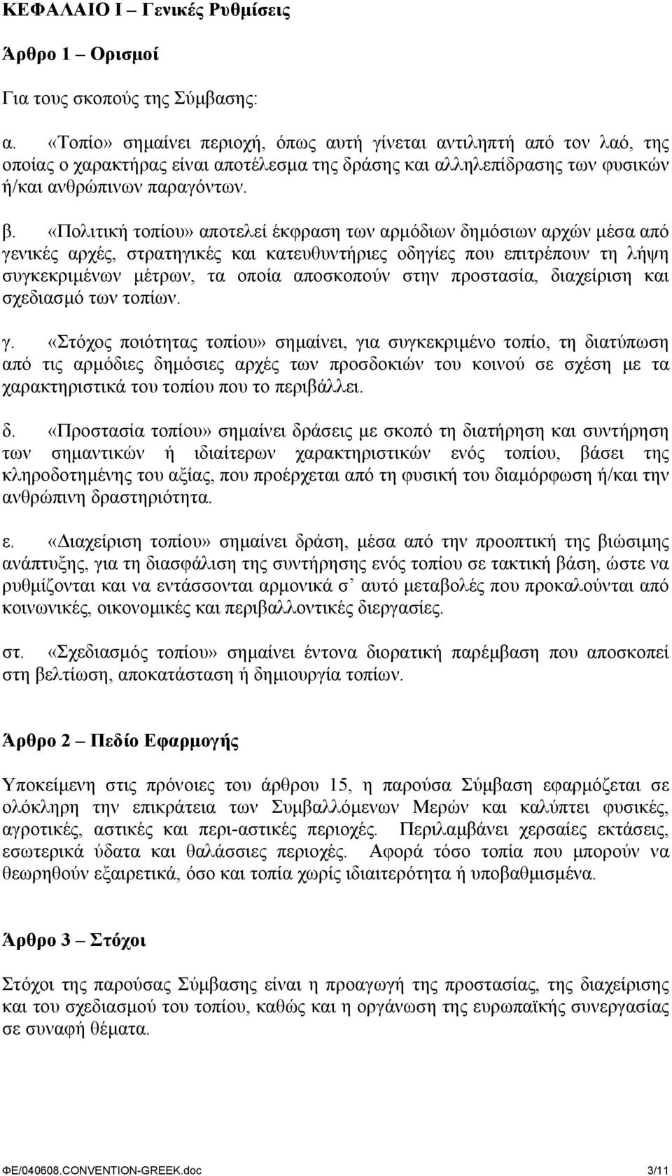 «Πολιτική τοπίου» αποτελεί έκφραση των αρµόδιων δηµόσιων αρχών µέσα από γενικές αρχές, στρατηγικές και κατευθυντήριες οδηγίες που επιτρέπουν τη λήψη συγκεκριµένων µέτρων, τα οποία αποσκοπούν στην