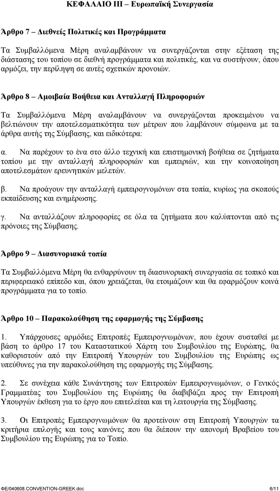 Άρθρο 8 Αµοιβαία Βοήθεια και Ανταλλαγή Πληροφοριών Τα Συµβαλλόµενα Μέρη αναλαµβάνουν να συνεργάζονται προκειµένου να βελτιώνουν την αποτελεσµατικότητα των µέτρων που λαµβάνουν σύµφωνα µε τα άρθρα