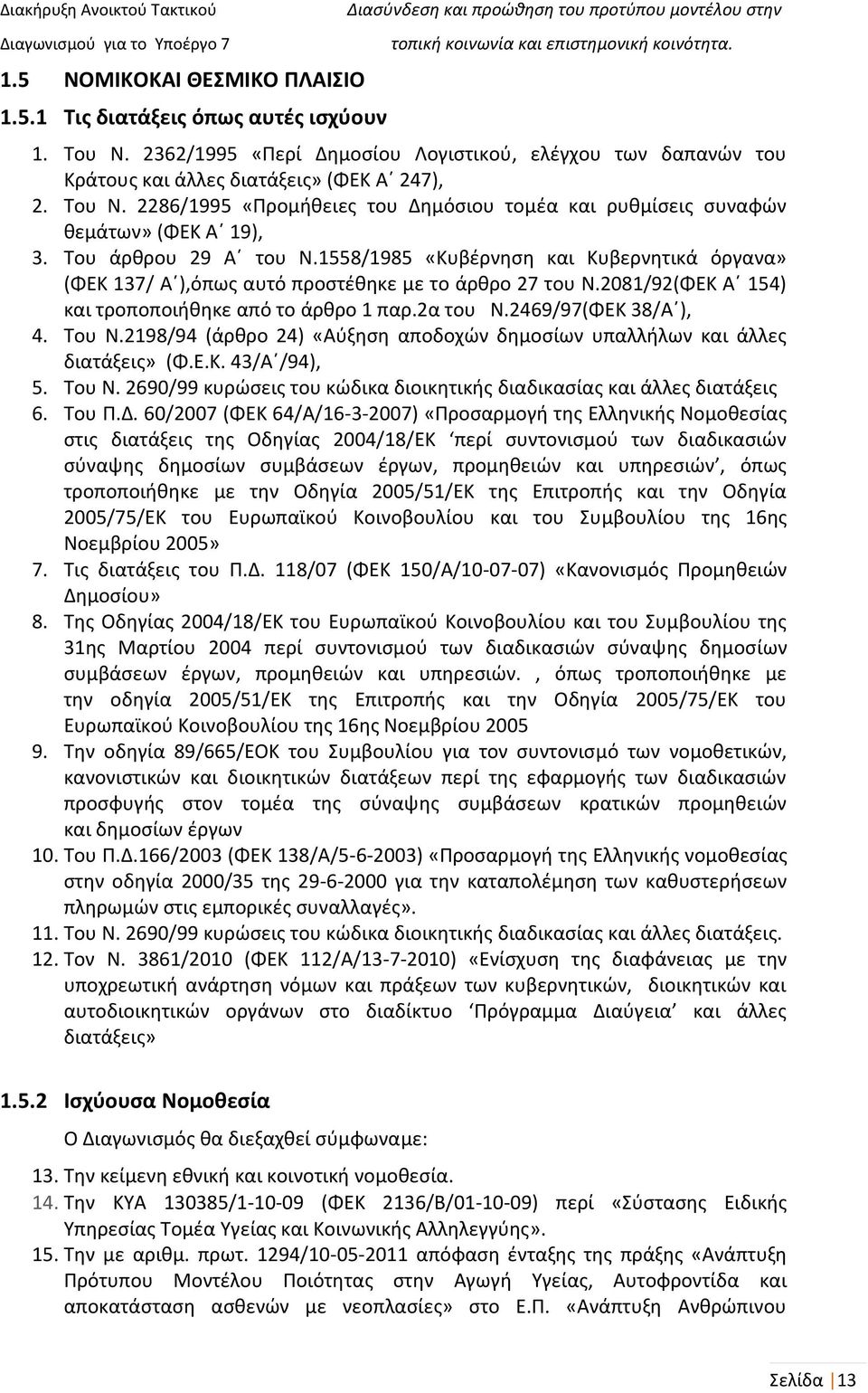 2469/97(ΦΕΚ 38/Α ), 4. Του Ν.2198/94 (άρθρο 24) «Αύξηση αποδοχών δημοσίων υπαλλήλων και άλλες διατάξεις» (Φ.Ε.Κ. 43/Α /94), 5. Του Ν. 2690/99 κυρώσεις του κώδικα διοικητικής διαδικασίας και άλλες διατάξεις 6.