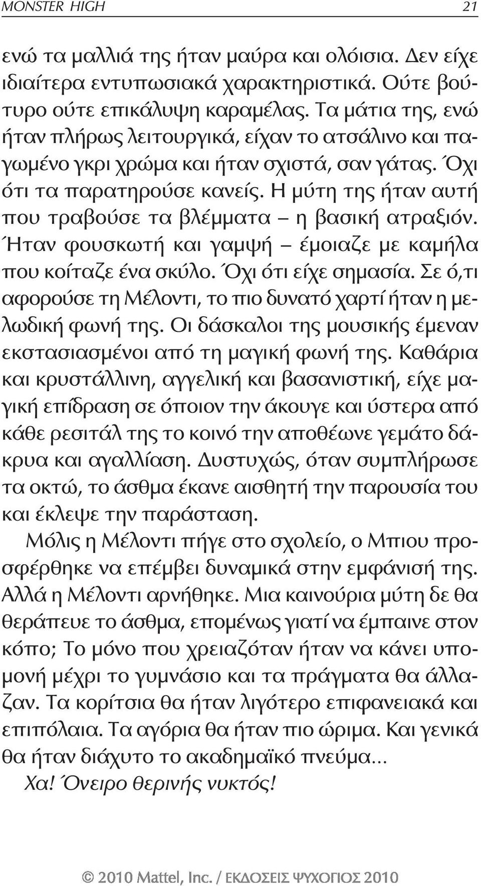 Η μύτη της ήταν αυτή που τραβούσε τα βλέμματα η βασική ατραξιόν. Ήταν φουσκωτή και γαμψή έμοιαζε με καμήλα που κοίταζε ένα σκύλο. Όχι ότι είχε σημασία.