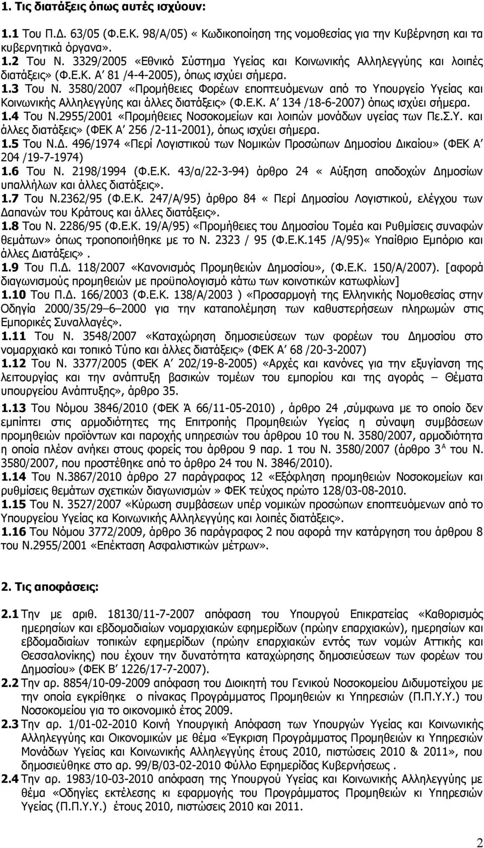 3580/2007 «Προμήθειες Φορέων εποπτευόμενων από το Υπουργείο Υγείας και Κοινωνικής Αλληλεγγύης και άλλες διατάξεις» (Φ.Ε.Κ. Α 134 /18-6-2007) όπως ισχύει σήμερα. 1.4 Του Ν.