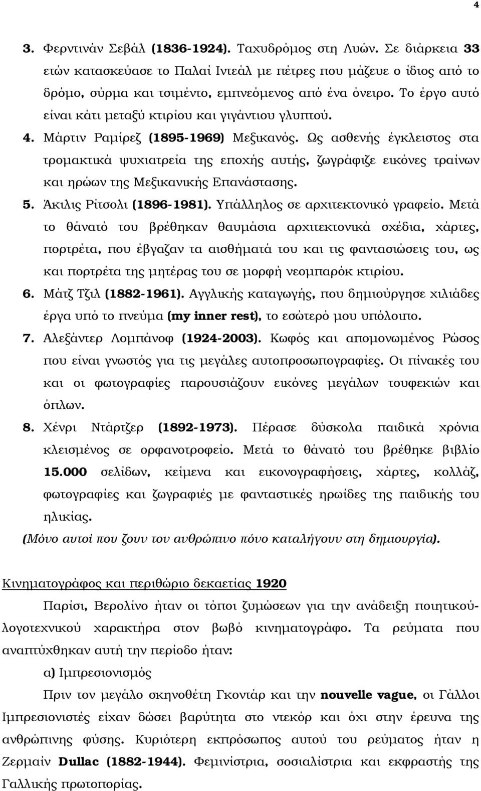 Ως ασθενής έγκλειστος στα τρομακτικά ψυχιατρεία της εποχής αυτής, ζωγράφιζε εικόνες τραίνων και ηρώων της Μεξικανικής Επανάστασης. 5. Άκιλις Ρίτσολι (1896-1981). Υπάλληλος σε αρχιτεκτονικό γραφείο.