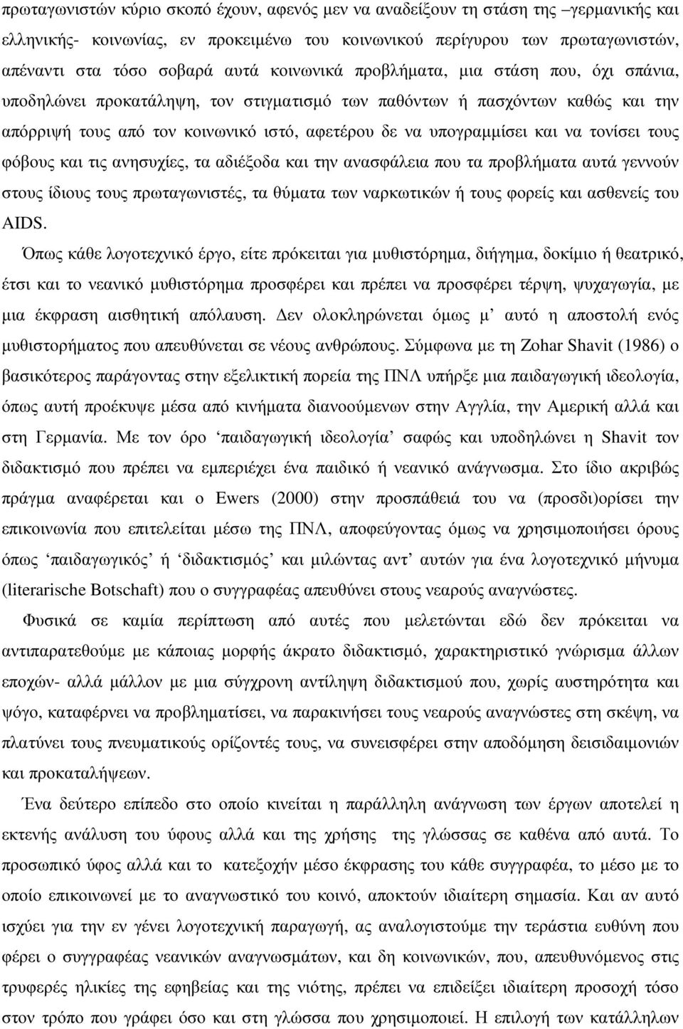 να τονίσει τους φόβους και τις ανησυχίες, τα αδιέξοδα και την ανασφάλεια που τα προβλήµατα αυτά γεννούν στους ίδιους τους πρωταγωνιστές, τα θύµατα των ναρκωτικών ή τους φορείς και ασθενείς του AIDS.