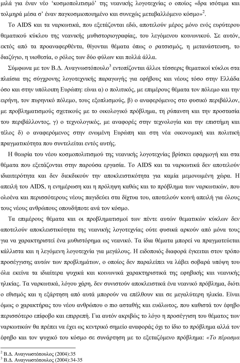 Σε αυτόν, εκτός από τα προαναφερθέντα, θίγονται θέµατα όπως ο ρατσισµός, η µετανάστευση, το διαζύγιο, η υιοθεσία, ο ρόλος των δύο φύλων και πολλά άλλα. Σύµφωνα µε τον Β.