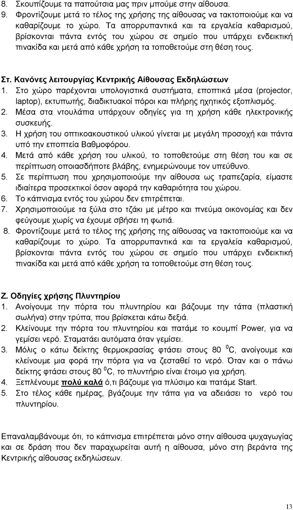 Κανόνες λειτουργίας Κεντρικής Αίθουσας Εκδηλώσεων 1. Στο χώρο παρέχονται υπολογιστικά συστήµατα, εποπτικά µέσα (projector, laptop), εκτυπωτής, διαδικτυακοί πόροι και πλήρης ηχητικός εξοπλισµός. 2.