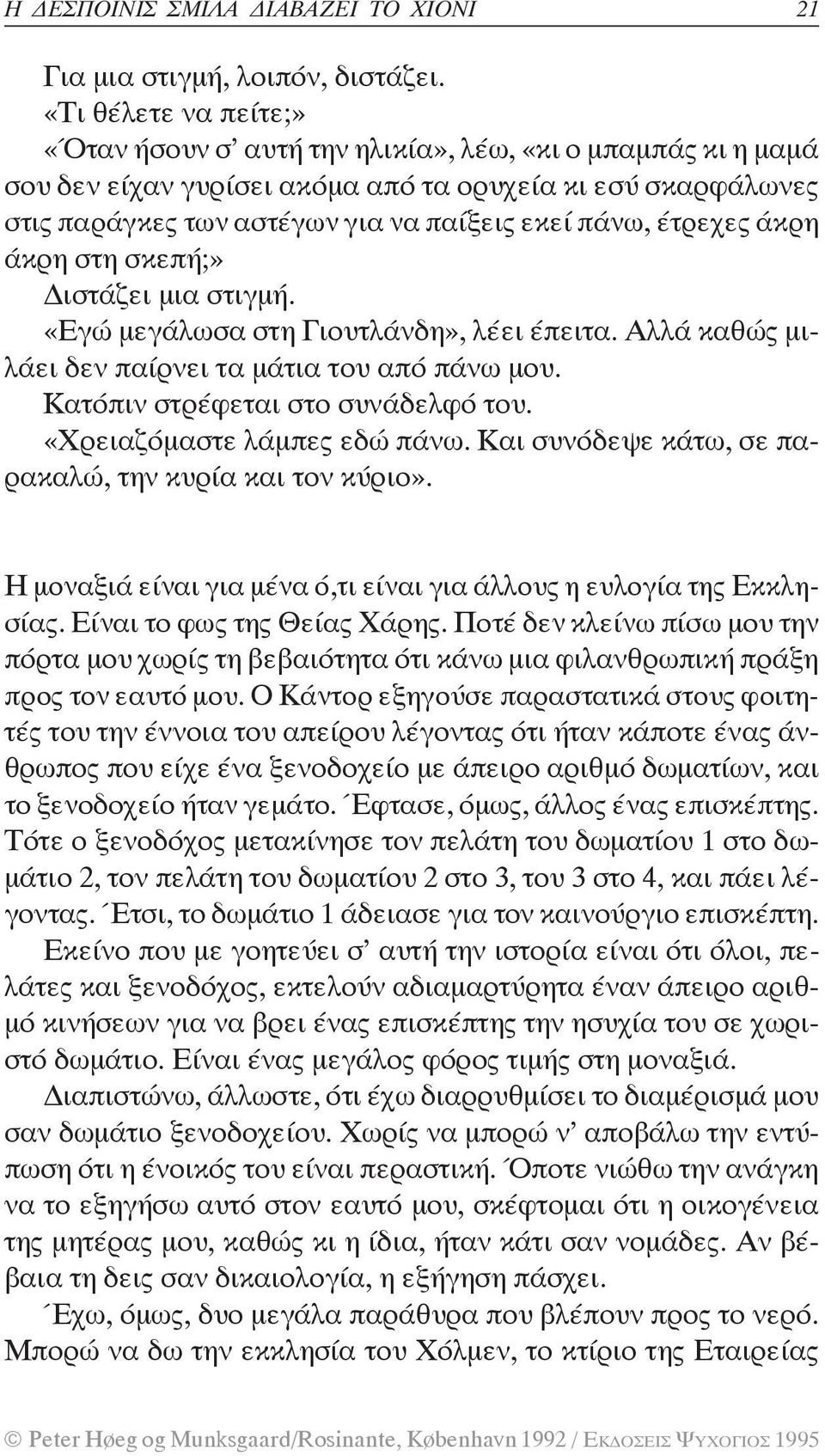 έτρεχες άκρη άκρη στη σκεπή;» Διστάζει μια στιγμή. «Εγώ μεγάλωσα στη Γιουτλάνδη», λέει έπειτα. Αλλά καθώς μιλάει δεν παίρνει τα μάτια του από πάνω μου. Κατόπιν στρέφεται στο συνάδελφό του.