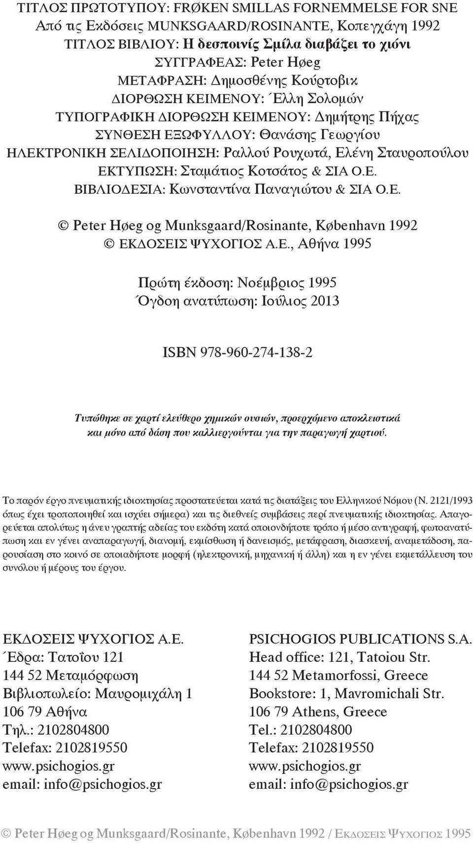 ΕΚΤΥΠΩΣΗ: Σταμάτιος Κοτσάτος & ΣΙΑ Ο.Ε. ΒΙΒΛΙΟΔΕΣΙΑ: Κωνσταντίνα Παναγιώτου & ΣΙΑ Ο.Ε. Peter Høeg og Munksgaard/Rosinante, København 1992 ΕΚΔΟΣΕΙΣ ΨΥΧΟΓΙΟΣ Α.Ε., Αθήνα 1995 Πρώτη έκδοση: Νοέμβριος