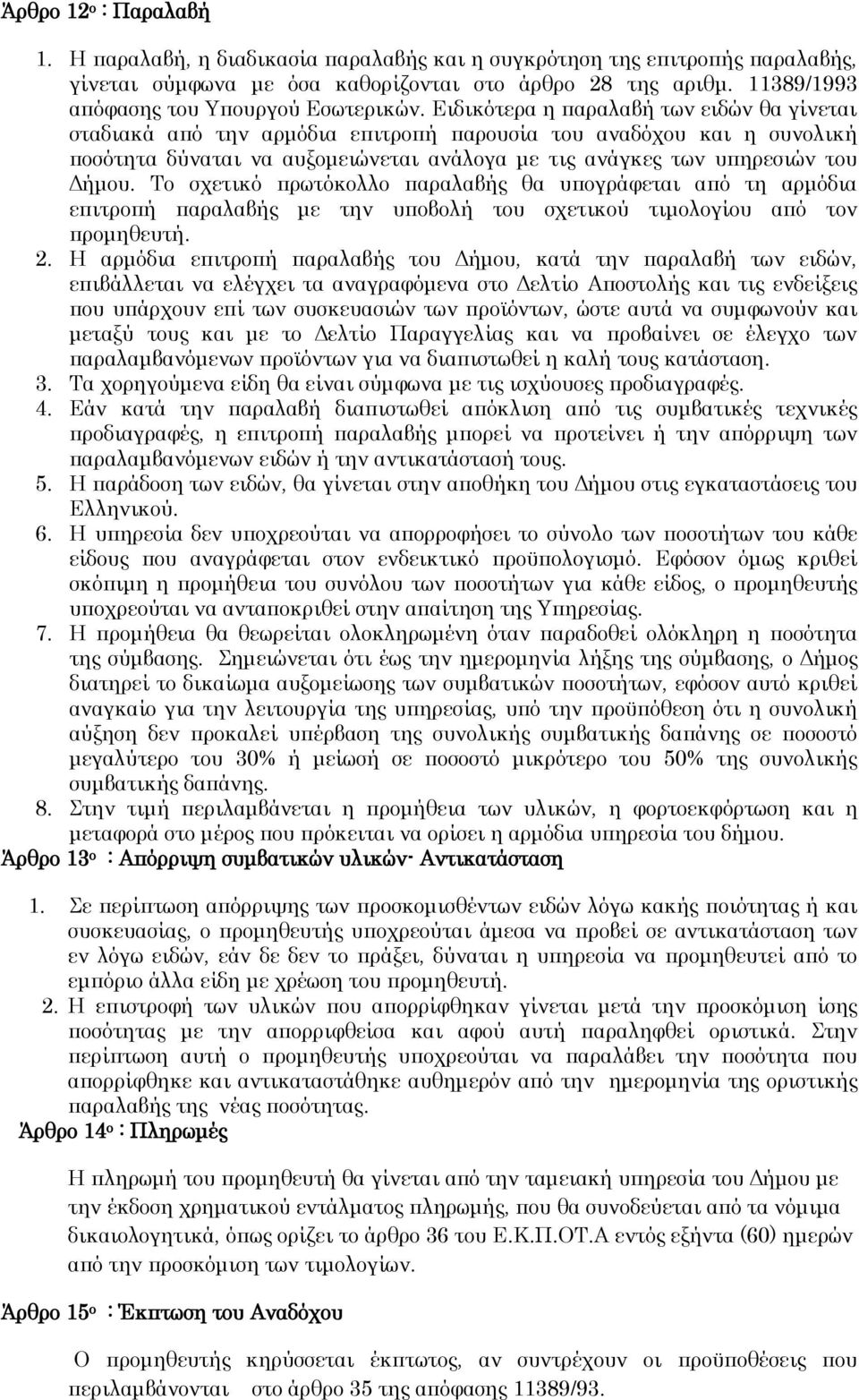 Ειδικότερα η παραλαβή των ειδών θα γίνεται σταδιακά από την αρμόδια επιτροπή παρουσία του αναδόχου και η συνολική ποσότητα δύναται να αυξομειώνεται ανάλογα με τις ανάγκες των υπηρεσιών του Δήμου.