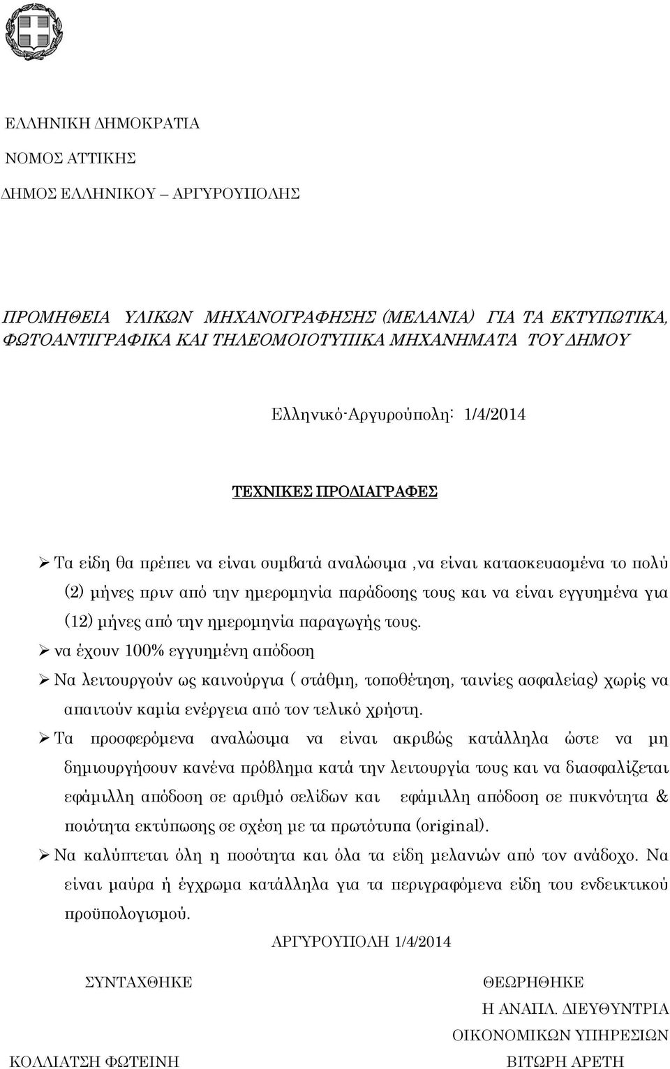 την ημερομηνία παραγωγής τους. να έχουν 100% εγγυημένη απόδοση Να λειτουργούν ως καινούργια ( στάθμη, τοποθέτηση, ταινίες ασφαλείας) χωρίς να απαιτούν καμία ενέργεια από τον τελικό χρήστη.