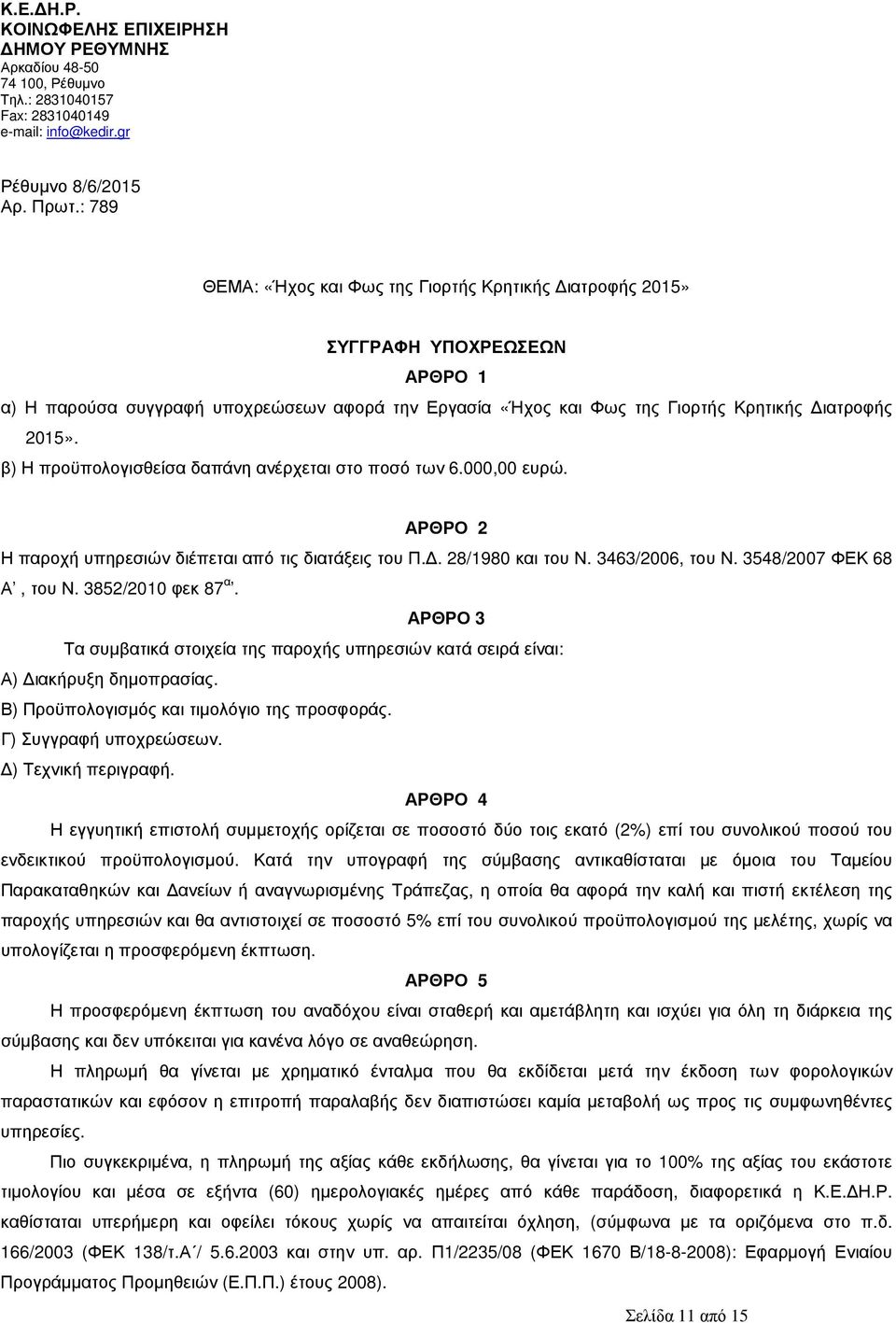 β) Η προϋπολογισθείσα δαπάνη ανέρχεται στο ποσό των 6.000,00 ευρώ. ΑΡΘΡΟ 2 Η παροχή υπηρεσιών διέπεται τις διατάξεις του Π.. 28/1980 και του Ν. 3463/2006, του Ν. 3548/2007 ΦΕΚ 68 Α, του Ν.