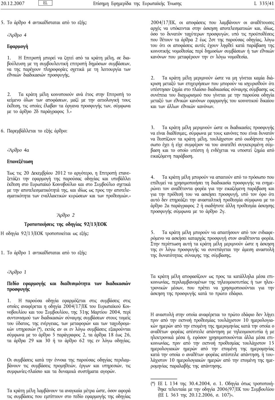 Τα κράτη μέλη κοινοποιούν ανά έτος στην Επιτροπή το κείμενο όλων των αποφάσεων, μαζί με την αιτιολογική τους έκθεση, τις οποίες έλαβαν τα όργανα προσφυγής των, σύμφωνα με το άρθρο 2δ παράγραφος 3.